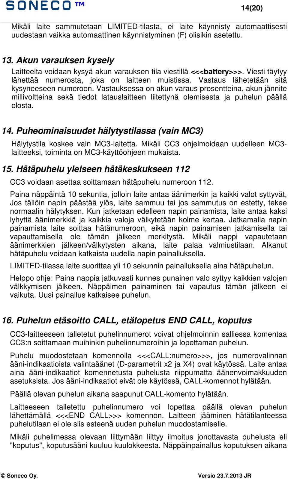 Vastauksessa on akun varaus prosentteina, akun jännite millivoltteina sekä tiedot latauslaitteen liitettynä olemisesta ja puhelun päällä olosta. 14.