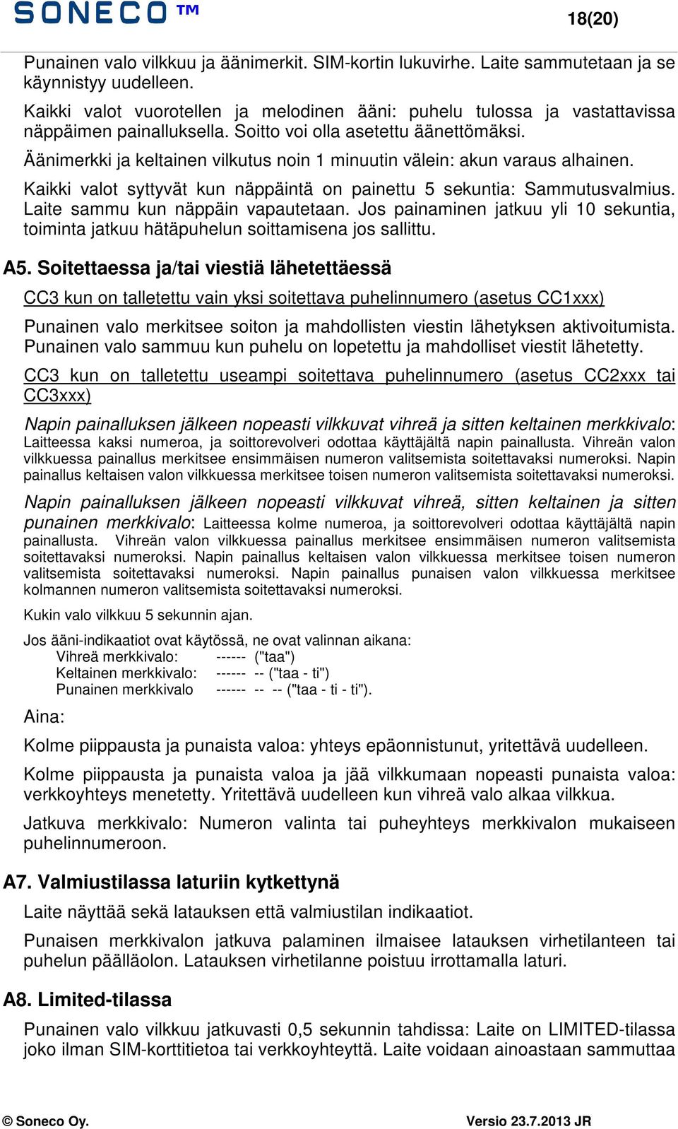 Äänimerkki ja keltainen vilkutus noin 1 minuutin välein: akun varaus alhainen. Kaikki valot syttyvät kun näppäintä on painettu 5 sekuntia: Sammutusvalmius. Laite sammu kun näppäin vapautetaan.