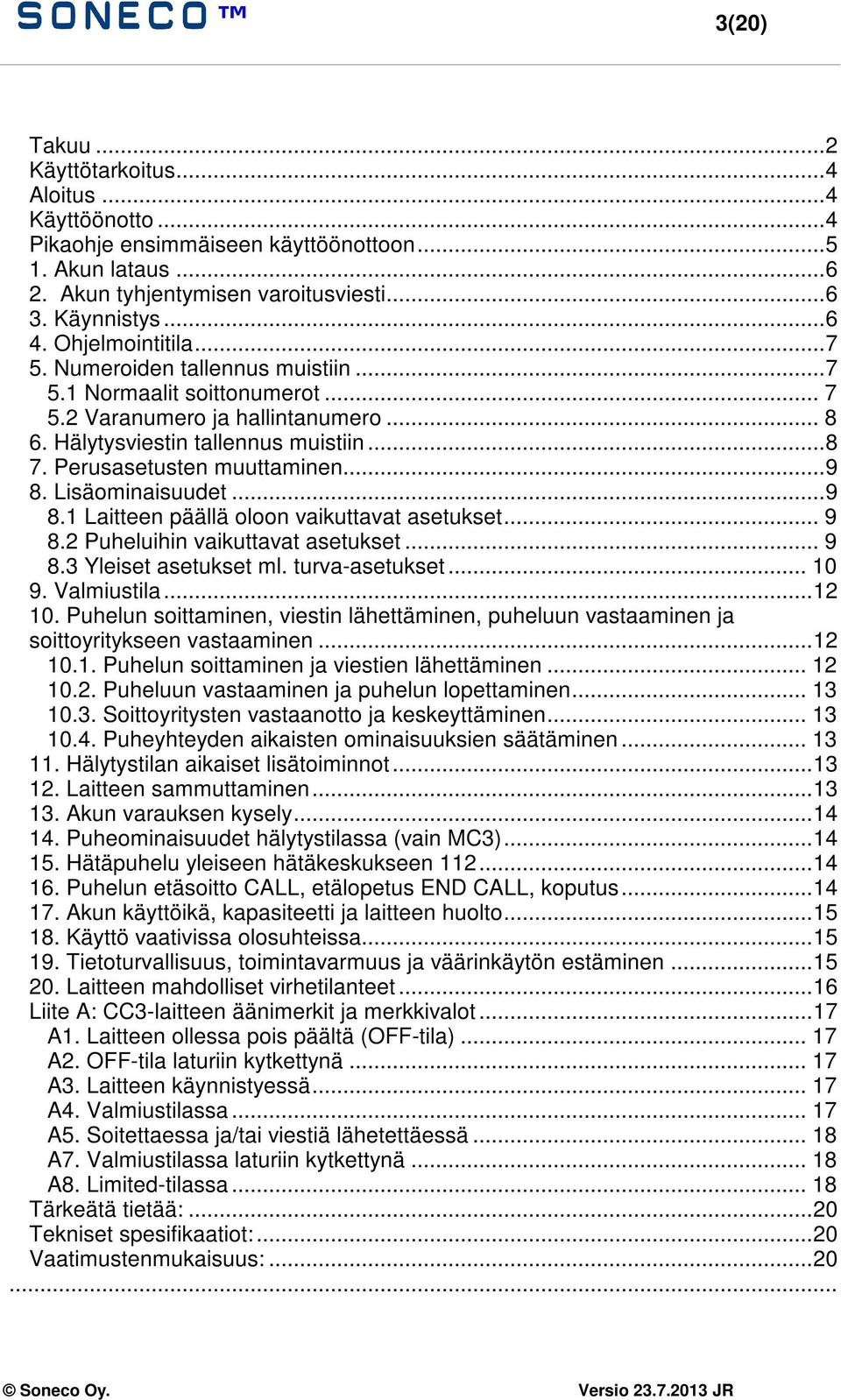 ..9 8. Lisäominaisuudet...9 8.1 Laitteen päällä oloon vaikuttavat asetukset... 9 8.2 Puheluihin vaikuttavat asetukset... 9 8.3 Yleiset asetukset ml. turva-asetukset... 10 9. Valmiustila...12 10.