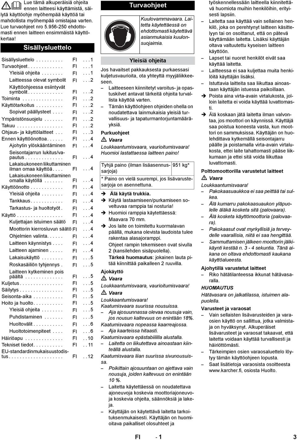 .. 2 Käyttöohjeessa esiintyvät symbolit............. FI...2 Toiminta............... FI...2 Käyttötarkoitus.......... FI...2 Sopivat päällysteet.... FI...2 Ympäristönsuojelu....... FI...2 Takuu................. FI...2 Ohjaus- ja käyttölaitteet.