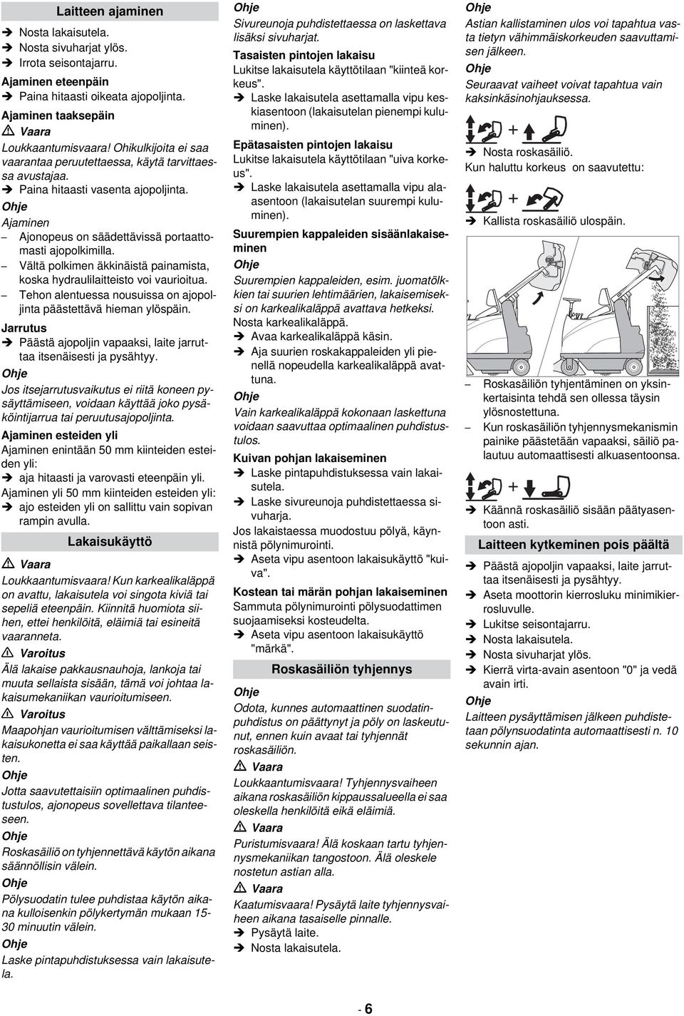 Vältä polkimen äkkinäistä painamista, koska hydraulilaitteisto voi vaurioitua. Tehon alentuessa nousuissa on ajopoljinta päästettävä hieman ylöspäin.