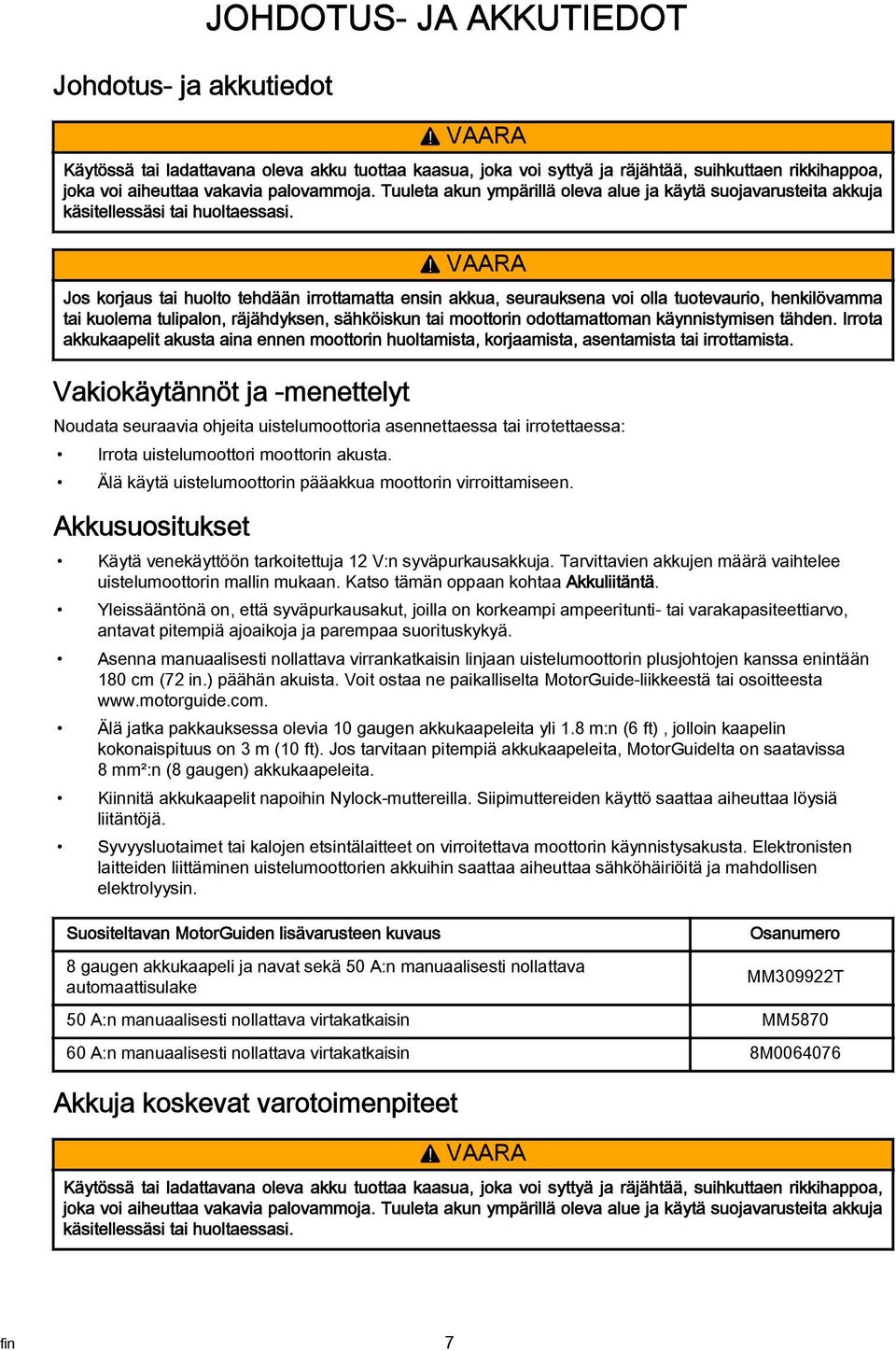 ! VAARA Jos korjus ti huolto tehdään irrottmtt ensin kku, seuruksen voi oll tuotevurio, henkilövmm ti kuolem tuliplon, räjähdyksen, sähköiskun ti moottorin odottmttomn käynnistymisen tähden.