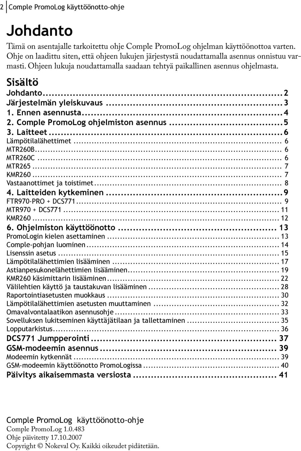 Laitteet...6 Lämpötilalähettimet... 6 MTR260B... 6 MTR260C... 6 MTR265... 7 KMR260... 7 Vastaanottimet ja toistimet... 8 4. Laitteiden kytkeminen...9 FTR970-PRO + DCS771... 9 MTR970 + DCS771.