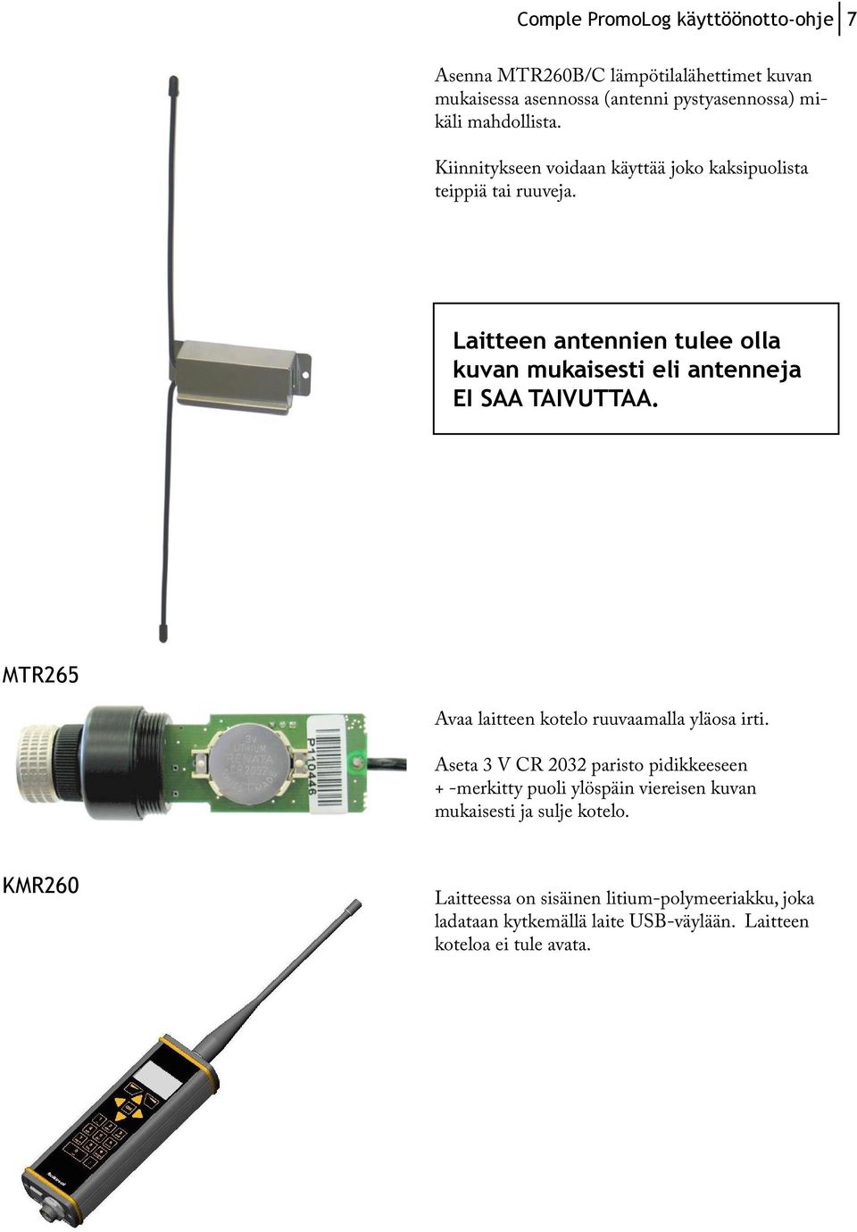 Laitteen antennien tulee olla kuvan mukaisesti eli antenneja EI SAA TAIVUTTAA. MTR265 Avaa laitteen kotelo ruuvaamalla yläosa irti.