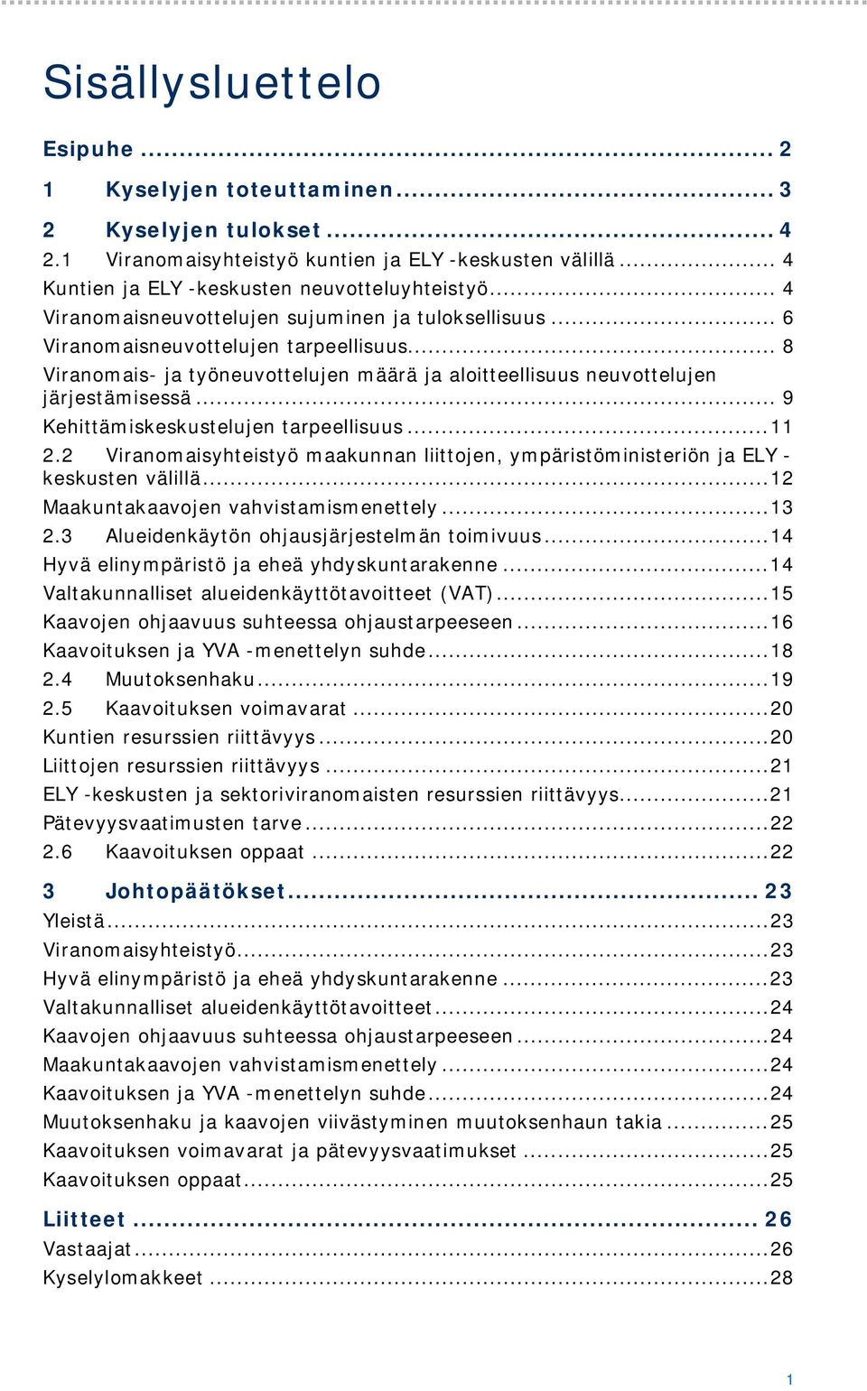 .. 9 Kehittämiskeskustelujen tarpeellisuus... 11 2.2 Viranomaisyhteistyö maakunnan liittojen, ympäristöministeriön ja ELY - keskusten välillä... 12 Maakuntakaavojen vahvistamismenettely... 13 2.