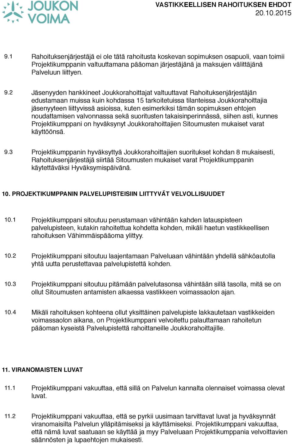 esimerkiksi tämän sopimuksen ehtojen noudattamisen valvonnassa sekä suoritusten takaisinperinnässä, siihen asti, kunnes Projektikumppani on hyväksynyt Joukkorahoittajien Sitoumusten mukaiset varat