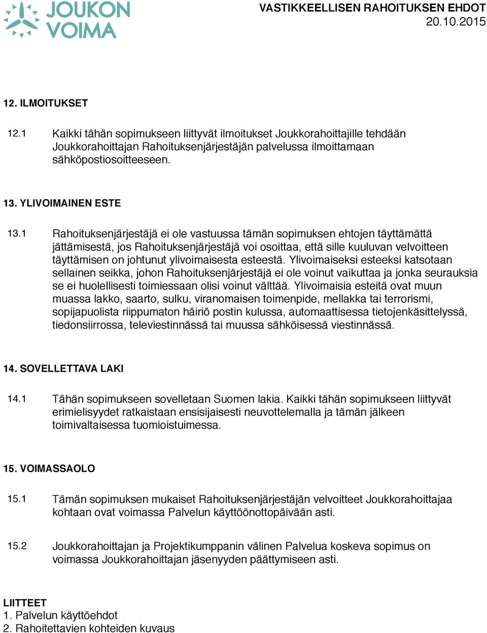 1 Rahoituksenjärjestäjä ei ole vastuussa tämän sopimuksen ehtojen täyttämättä jättämisestä, jos Rahoituksenjärjestäjä voi osoittaa, että sille kuuluvan velvoitteen täyttämisen on johtunut