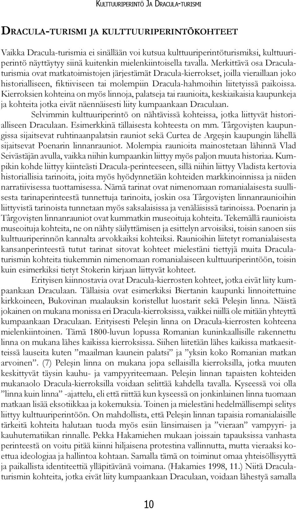 Merkittävä osa Draculaturismia ovat matkatoimistojen järjestämät Dracula-kierrokset, joilla vieraillaan joko historialliseen, fiktiiviseen tai molempiin Dracula-hahmoihin liitetyissä paikoissa.