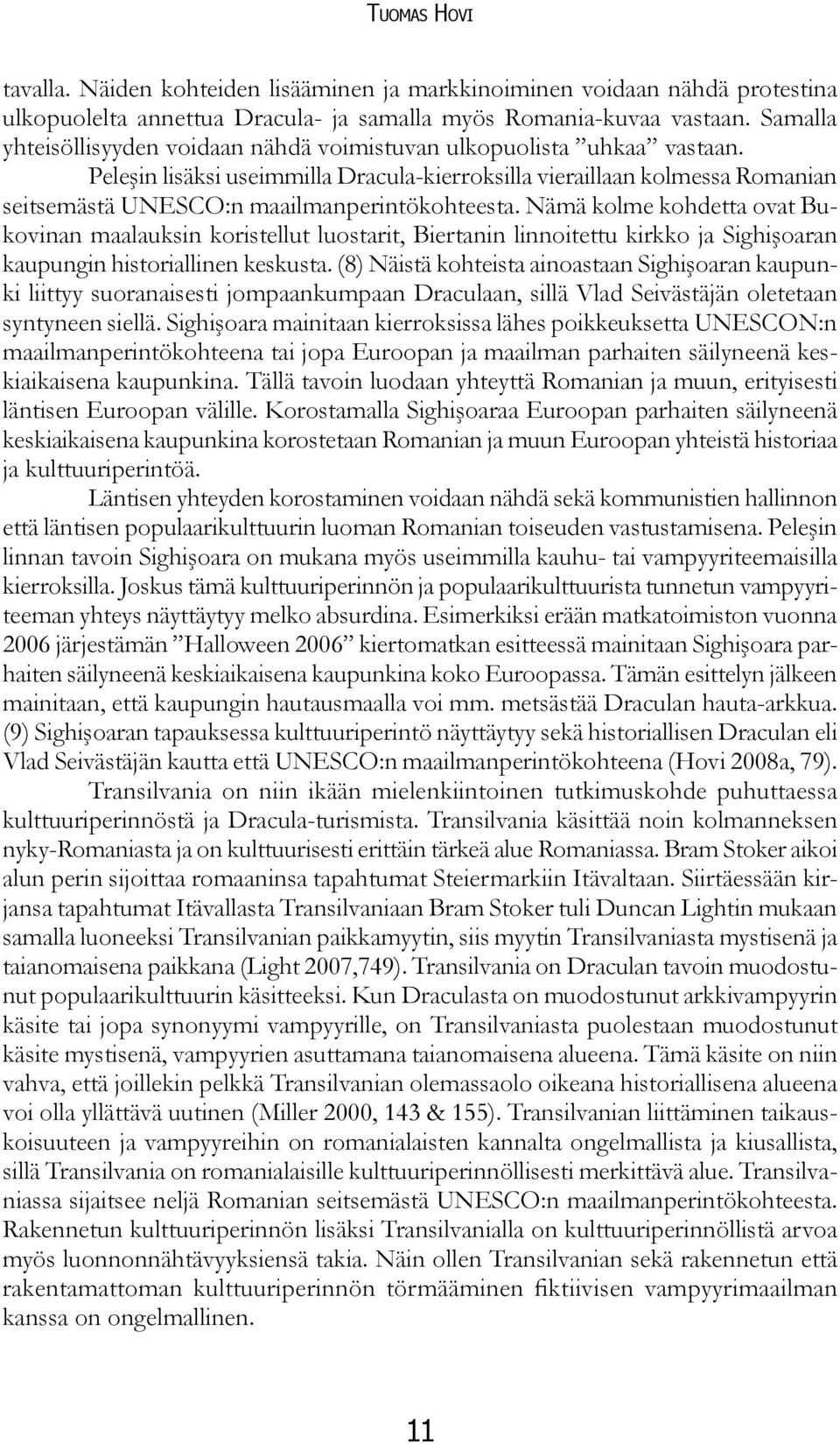 Peleşin lisäksi useimmilla Dracula-kierroksilla vieraillaan kolmessa Romanian seitsemästä UNESCO:n maailmanperintökohteesta.
