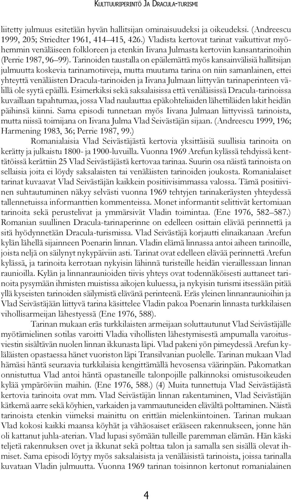 Tarinoiden taustalla on epäilemättä myös kansainvälisiä hallitsijan julmuutta koskevia tarinamotiiveja, mutta muutama tarina on niin samanlainen, ettei yhteyttä venäläisten Dracula-tarinoiden ja