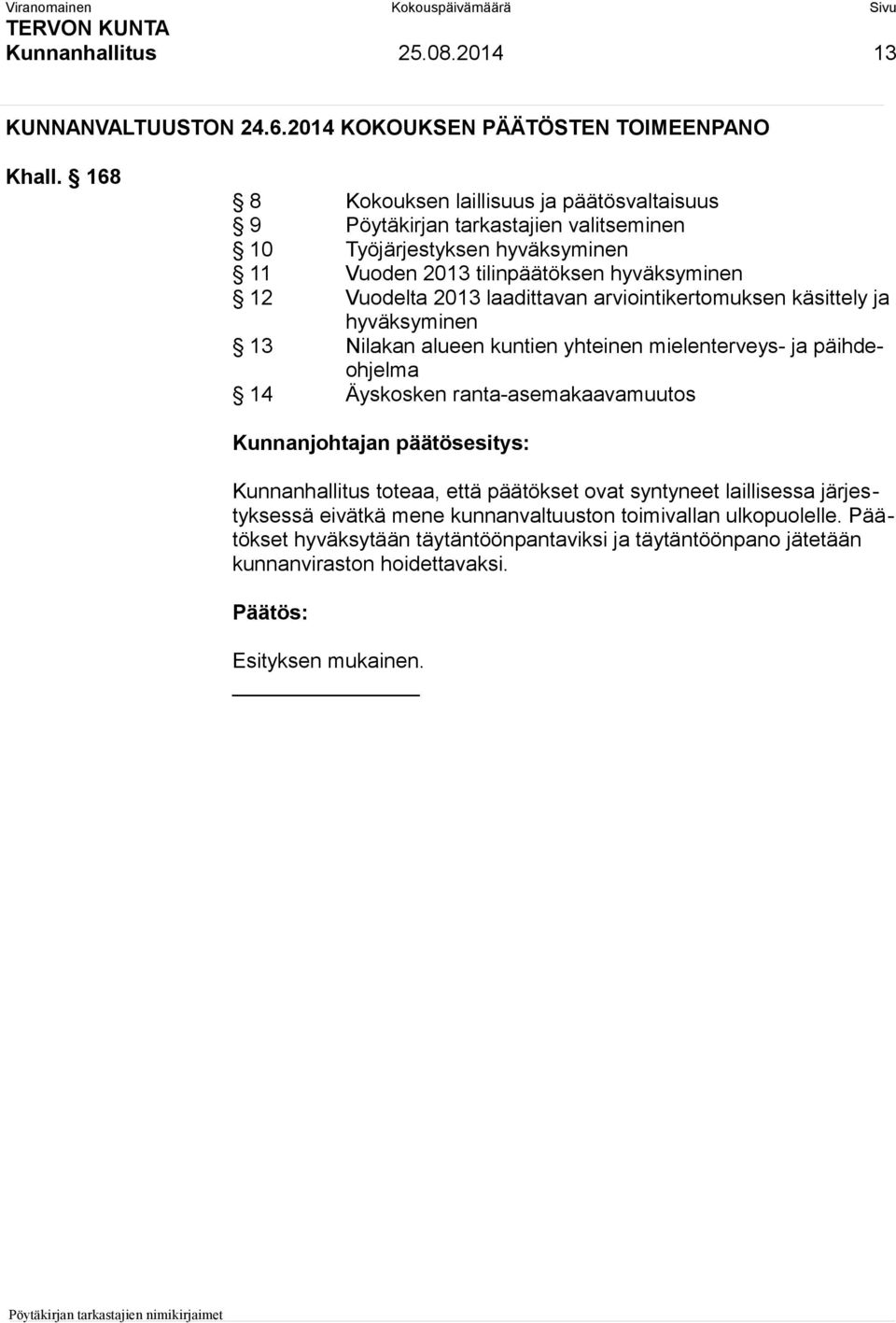 Vuodelta 2013 laadittavan arviointikertomuksen käsittely ja hyväksyminen 13 Nilakan alueen kuntien yhteinen mielenterveys- ja päihdeohjelma 14 Äyskosken