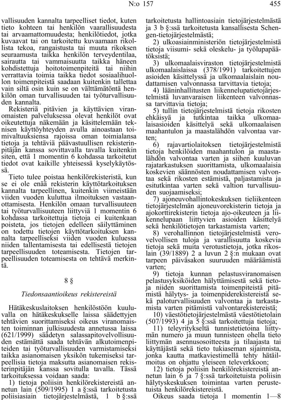 tiedot sosiaalihuollon toimenpiteistä saadaan kuitenkin tallettaa vain siltä osin kuin se on välttämätöntä henkilön oman turvallisuuden tai työturvallisuuden kannalta.