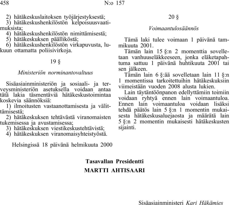 19 Ministeriön norminantovaltuus Sisäasiainministeriön ja sosiaali-ja terveysministeriön asetuksella voidaan antaa tätä lakia täsmentäviä hätäkeskustoimintaa koskevia säännöksiä: 1) ilmoitusten