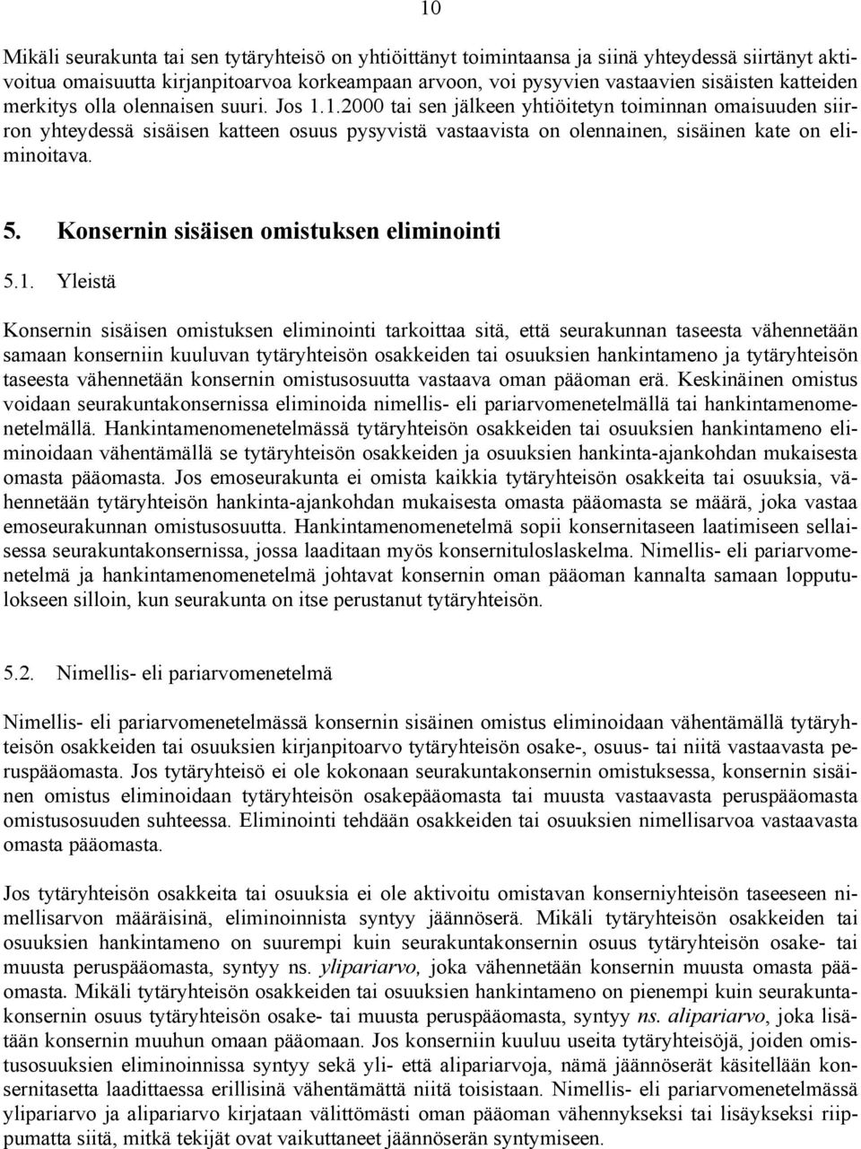 1.2000 tai sen jälkeen yhtiöitetyn toiminnan omaisuuden siirron yhteydessä sisäisen katteen osuus pysyvistä vastaavista on olennainen, sisäinen kate on eliminoitava. 5.