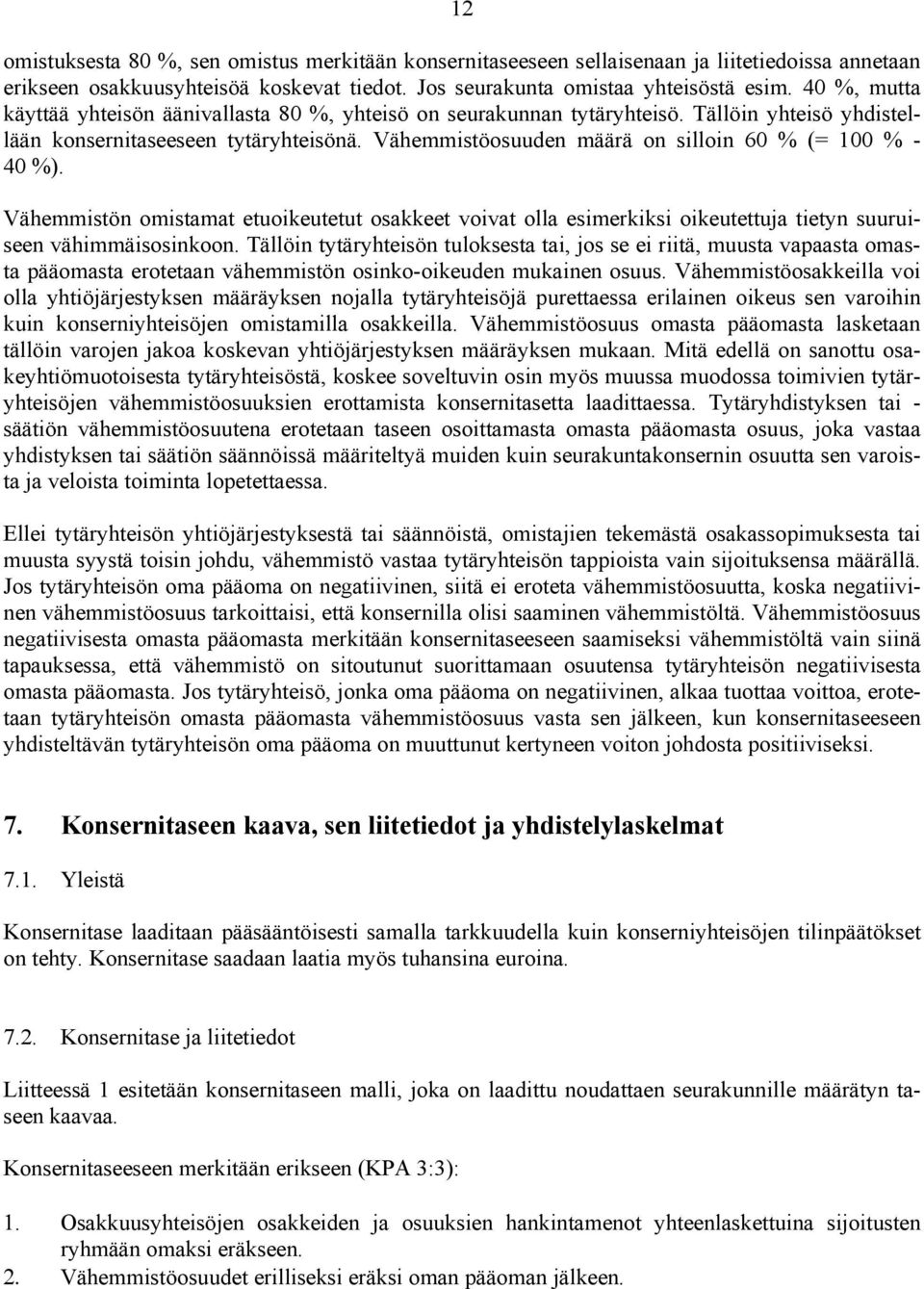 Vähemmistöosuuden määrä on silloin 60 % (= 100 % - 40 %). Vähemmistön omistamat etuoikeutetut osakkeet voivat olla esimerkiksi oikeutettuja tietyn suuruiseen vähimmäisosinkoon.