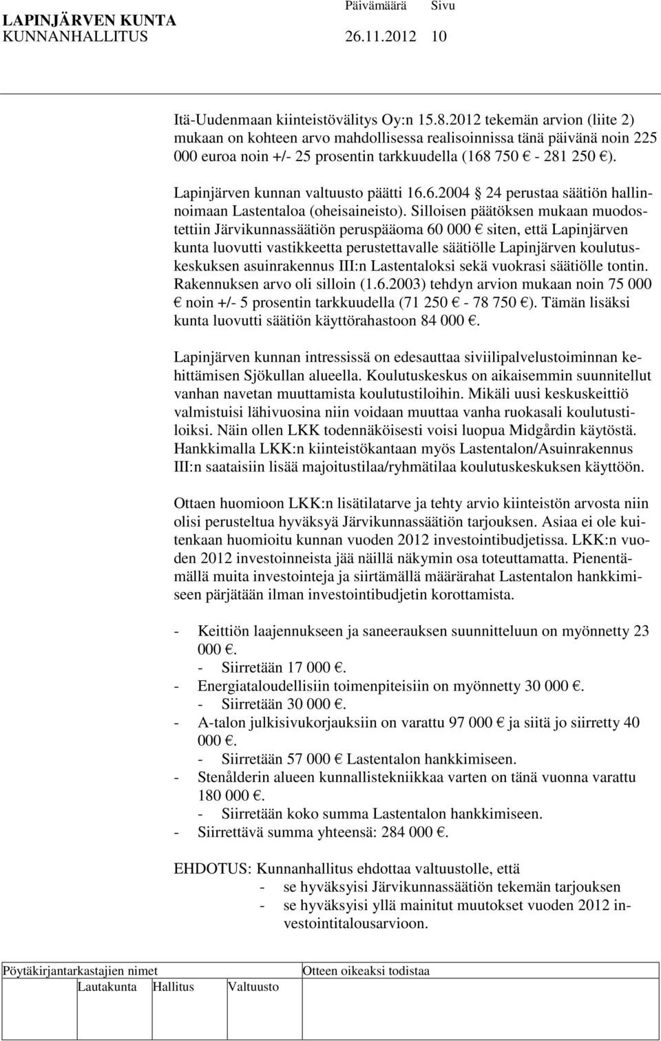 Lapinjärven kunnan valtuusto päätti 16.6.2004 24 perustaa säätiön hallinnoimaan Lastentaloa (oheisaineisto).