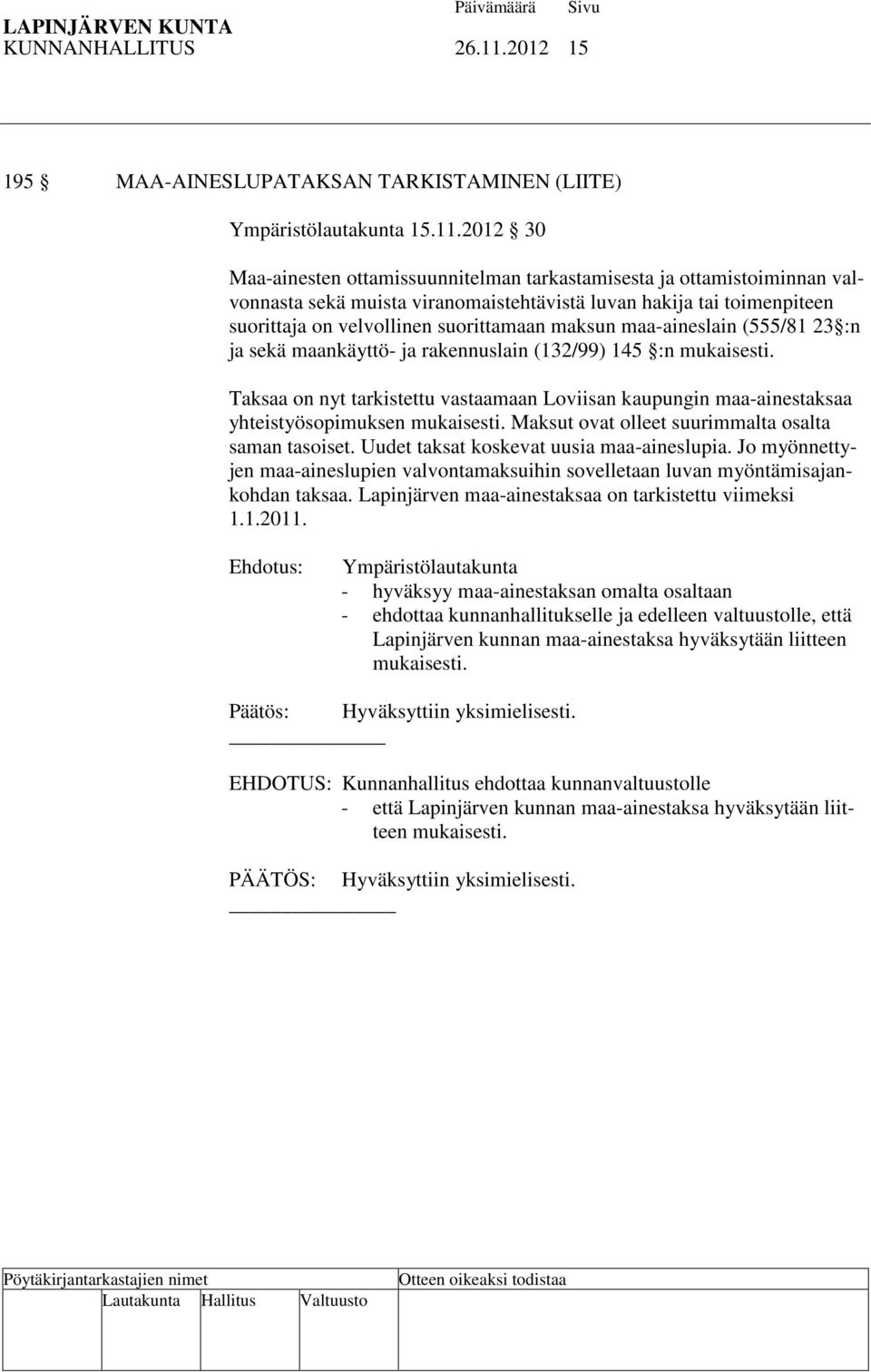 2012 30 Maa-ainesten ottamissuunnitelman tarkastamisesta ja ottamistoiminnan valvonnasta sekä muista viranomaistehtävistä luvan hakija tai toimenpiteen suorittaja on velvollinen suorittamaan maksun