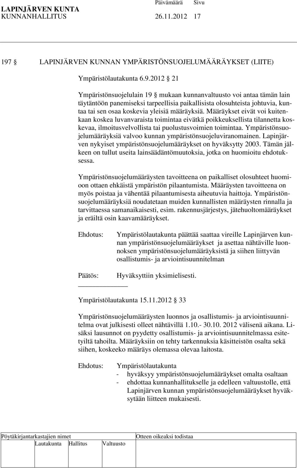 2012 21 Ympäristönsuojelulain 19 mukaan kunnanvaltuusto voi antaa tämän lain täytäntöön panemiseksi tarpeellisia paikallisista olosuhteista johtuvia, kuntaa tai sen osaa koskevia yleisiä määräyksiä.