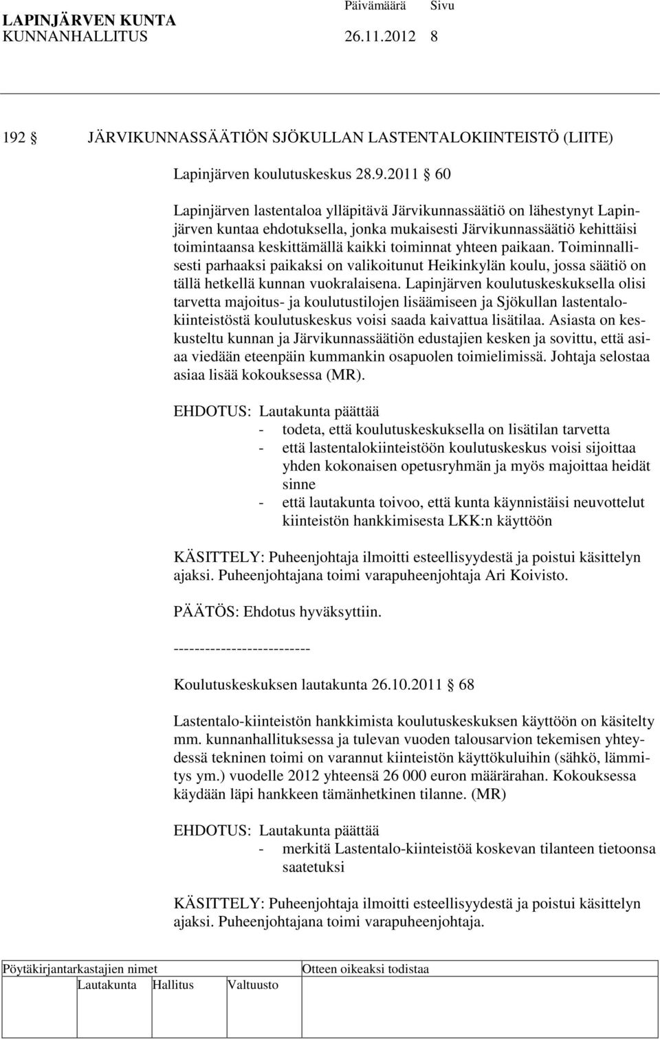 2011 60 Lapinjärven lastentaloa ylläpitävä Järvikunnassäätiö on lähestynyt Lapinjärven kuntaa ehdotuksella, jonka mukaisesti Järvikunnassäätiö kehittäisi toimintaansa keskittämällä kaikki toiminnat