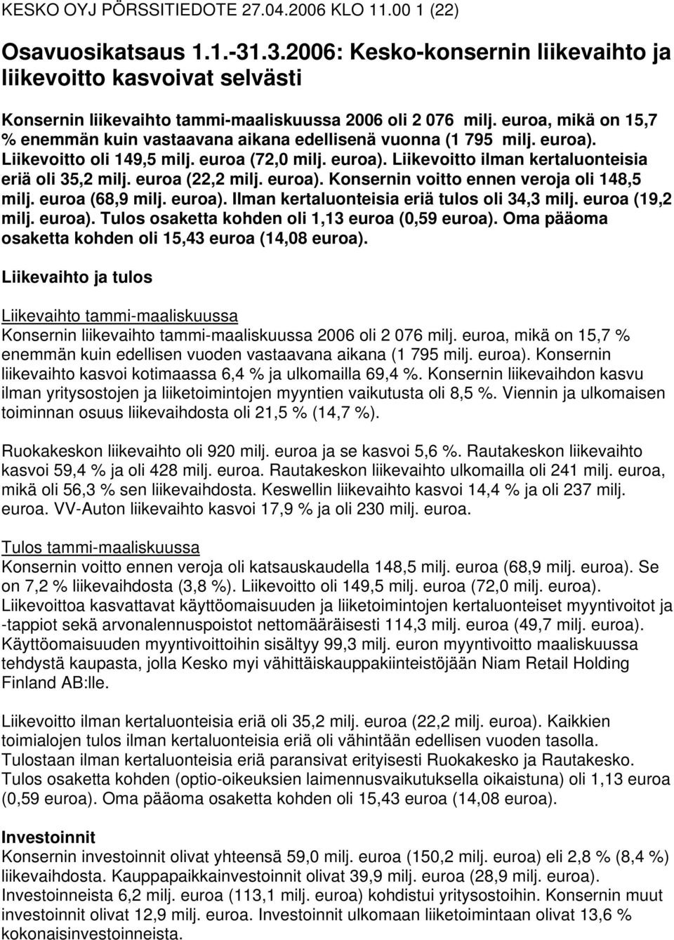 euroa, mikä on 15,7 % enemmän kuin vastaavana aikana edellisenä vuonna (1 795 milj. euroa). Liikevoitto oli 149,5 milj. euroa (72,0 milj. euroa). Liikevoitto ilman kertaluonteisia eriä oli 35,2 milj.