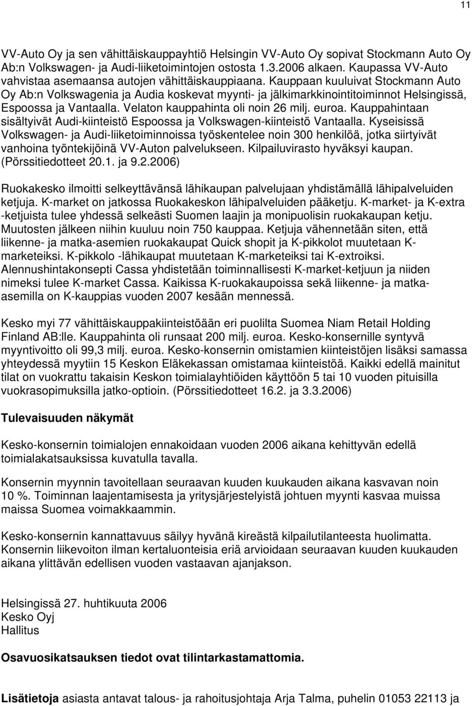 Kauppaan kuuluivat Stockmann Auto Oy Ab:n Volkswagenia ja Audia koskevat myynti- ja jälkimarkkinointitoiminnot Helsingissä, Espoossa ja Vantaalla. Velaton kauppahinta oli noin 26 milj. euroa.