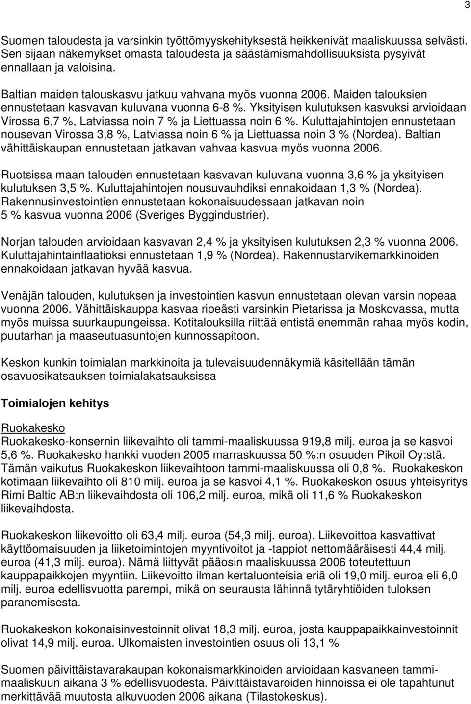 Yksityisen kulutuksen kasvuksi arvioidaan Virossa 6,7 %, Latviassa noin 7 % ja Liettuassa noin 6 %.