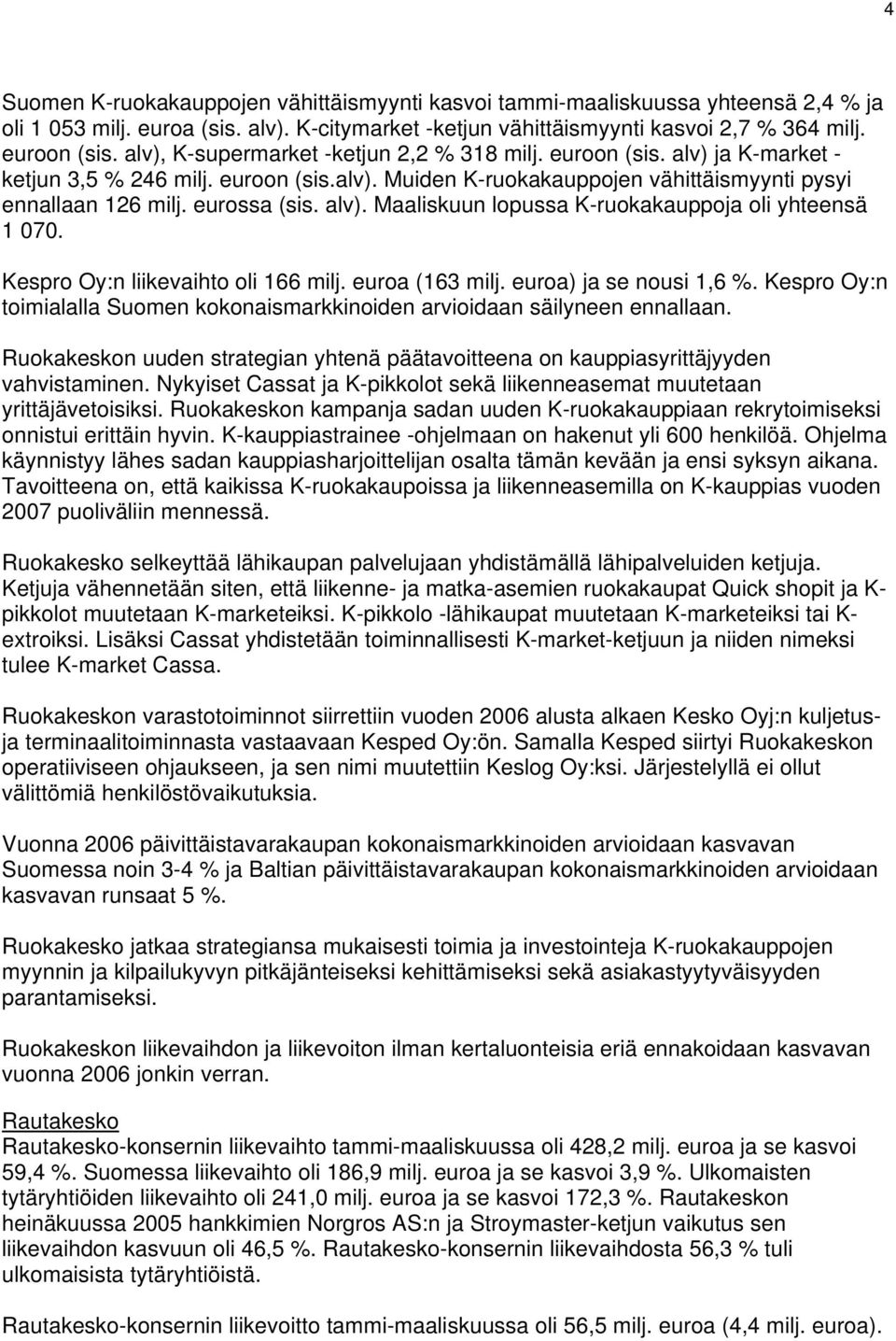 alv). Maaliskuun lopussa K-ruokakauppoja oli yhteensä 1 070. Kespro Oy:n liikevaihto oli 166 milj. euroa (163 milj. euroa) ja se nousi 1,6 %.