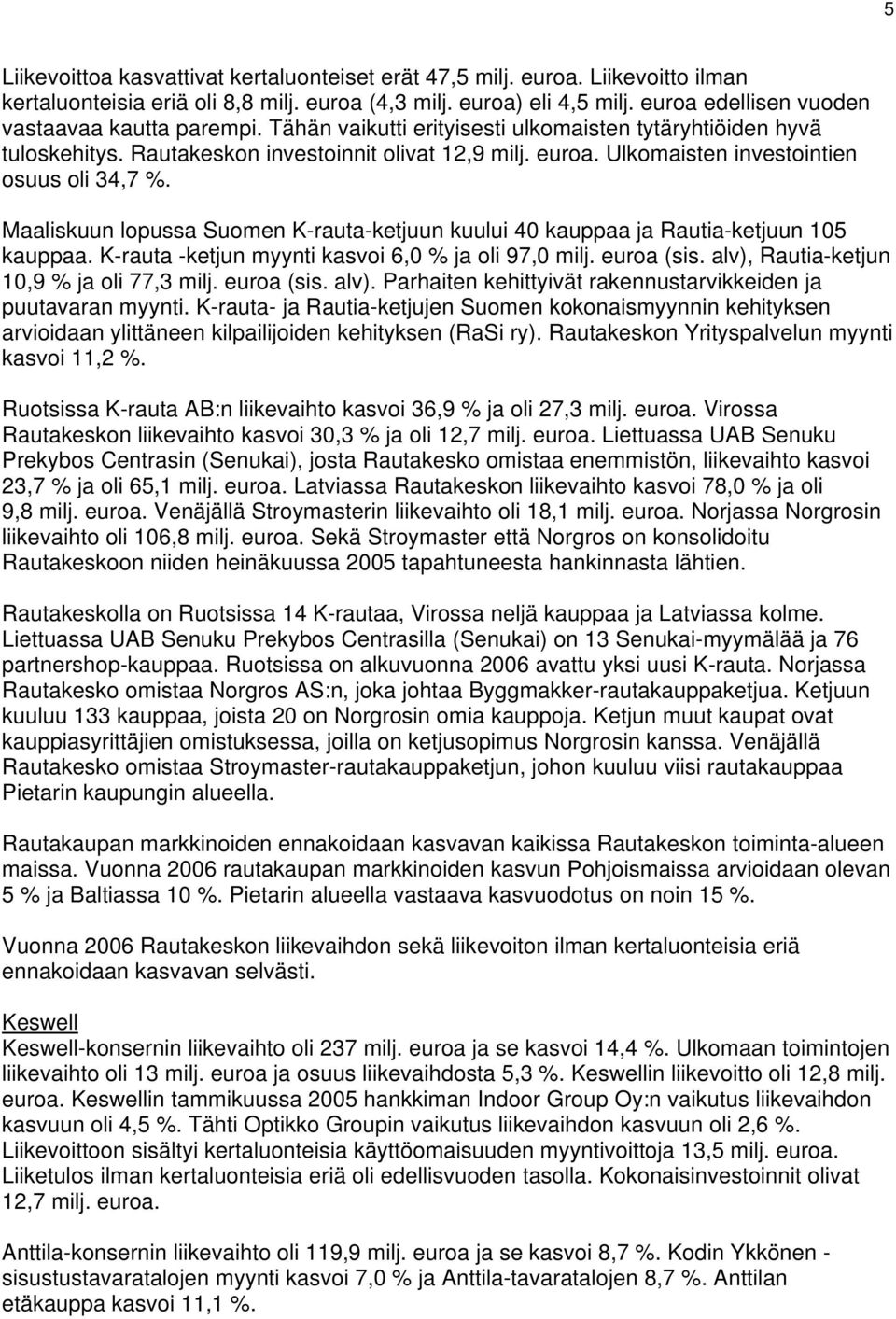 Ulkomaisten investointien osuus oli 34,7 %. Maaliskuun lopussa Suomen K-rauta-ketjuun kuului 40 kauppaa ja Rautia-ketjuun 105 kauppaa. K-rauta -ketjun myynti kasvoi 6,0 % ja oli 97,0 milj. euroa (sis.