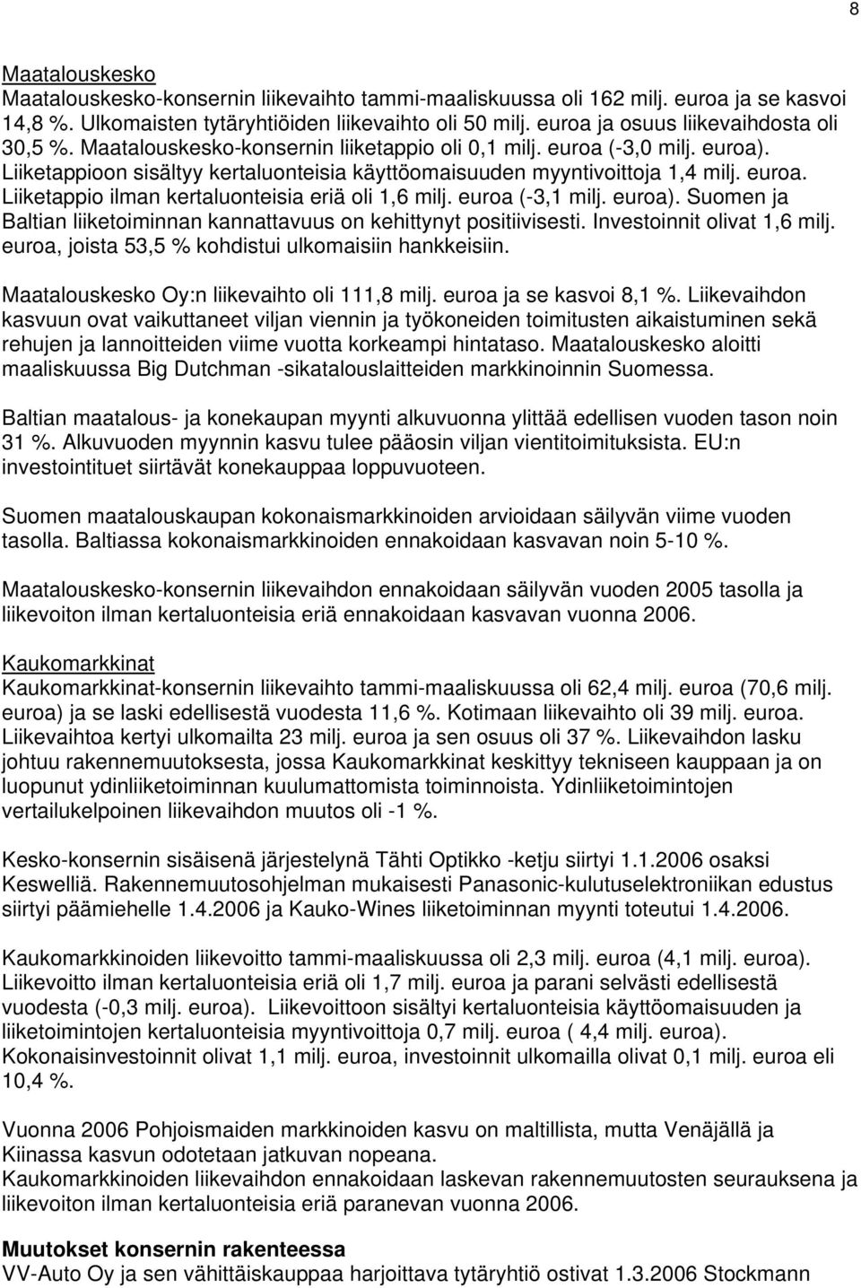 euroa. Liiketappio ilman kertaluonteisia eriä oli 1,6 milj. euroa (-3,1 milj. euroa). Suomen ja Baltian liiketoiminnan kannattavuus on kehittynyt positiivisesti. Investoinnit olivat 1,6 milj.