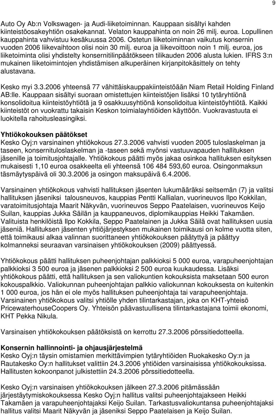 euroa, jos liiketoiminta olisi yhdistelty konsernitilinpäätökseen tilikauden 2006 alusta lukien. IFRS 3:n mukainen liiketoimintojen yhdistämisen alkuperäinen kirjanpitokäsittely on tehty alustavana.