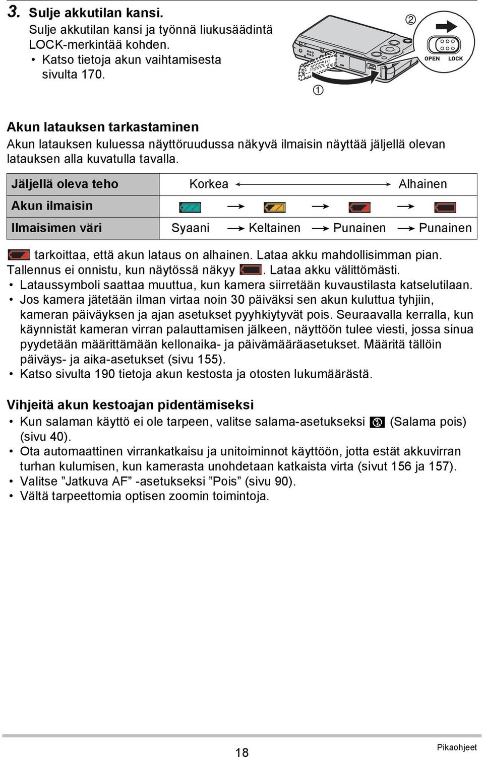 Jäljellä oleva teho Korkea Alhainen Akun ilmaisin * * * Ilmaisimen väri Syaani * Keltainen * Punainen * Punainen tarkoittaa, että akun lataus on alhainen. Lataa akku mahdollisimman pian.