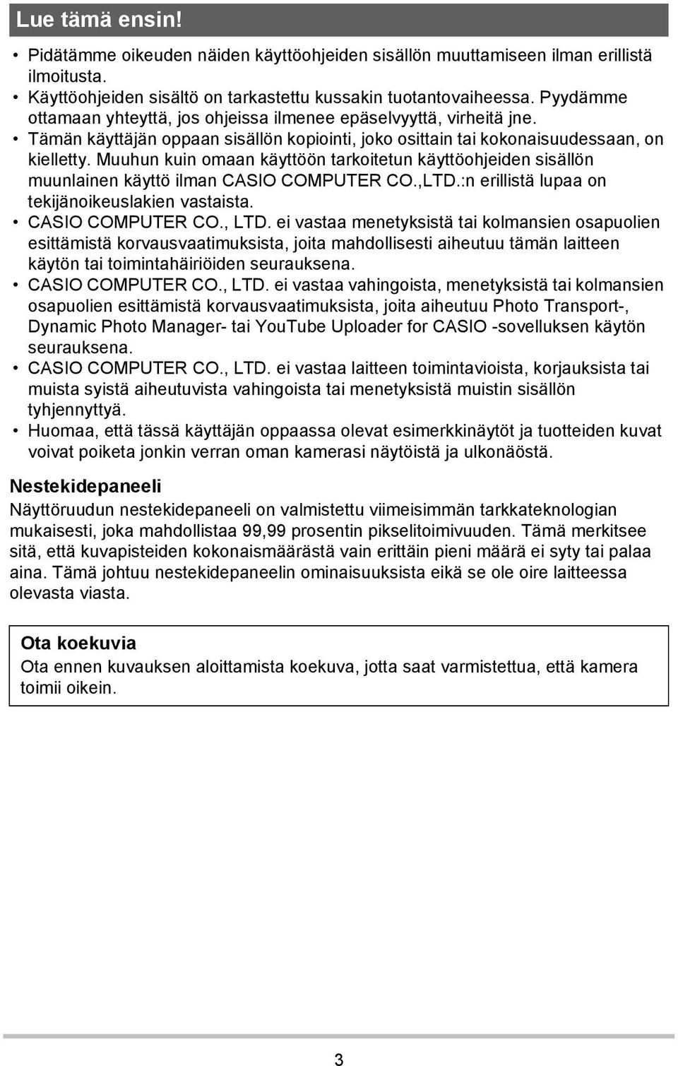 Muuhun kuin omaan käyttöön tarkoitetun käyttöohjeiden sisällön muunlainen käyttö ilman CASIO COMPUTER CO.,LTD.:n erillistä lupaa on tekijänoikeuslakien vastaista. CASIO COMPUTER CO., LTD.