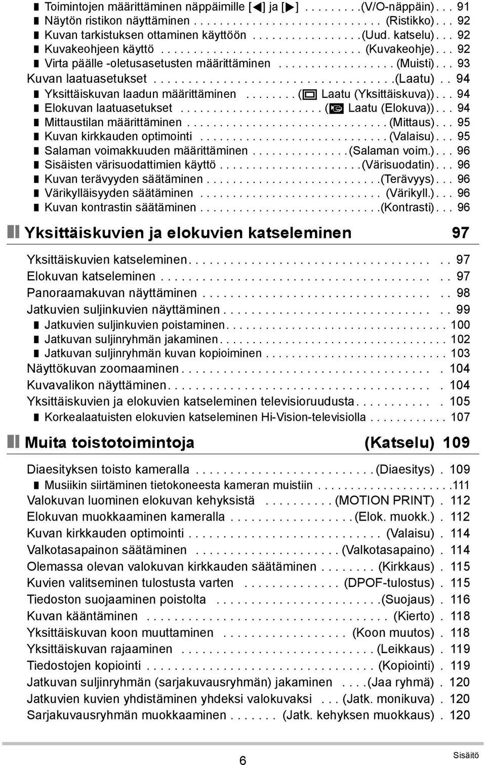 . 94 Yksittäiskuvan laadun määrittäminen........ (T Laatu (Yksittäiskuva))... 94 Elokuvan laatuasetukset...................... (» Laatu (Elokuva))... 94 Mittaustilan määrittäminen............................... (Mittaus).