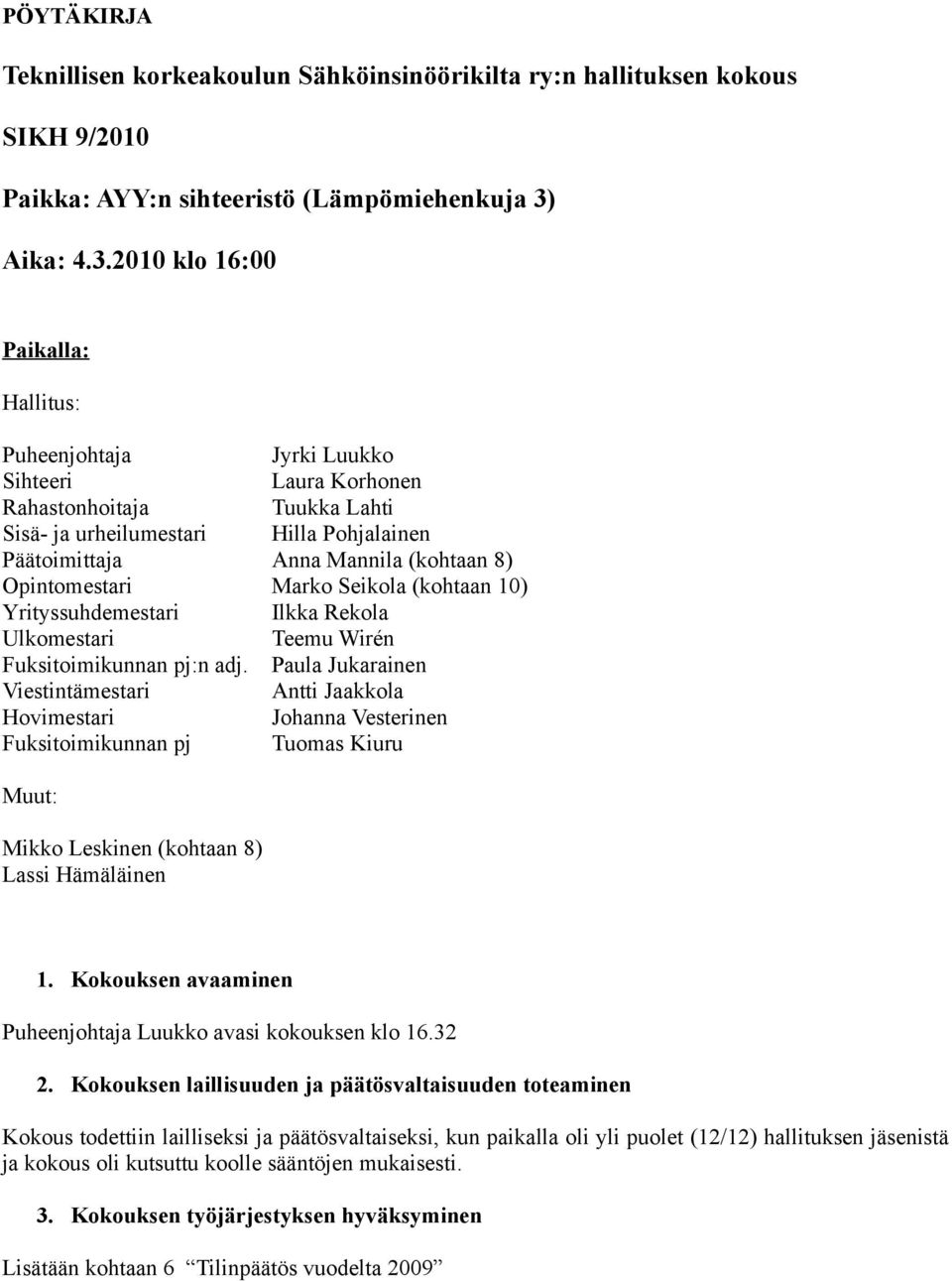 2010 klo 16:00 Paikalla: Hallitus: Puheenjohtaja Jyrki Luukko Sihteeri Laura Korhonen Rahastonhoitaja Tuukka Lahti Sisä- ja urheilumestari Hilla Pohjalainen Päätoimittaja Anna Mannila (kohtaan 8)