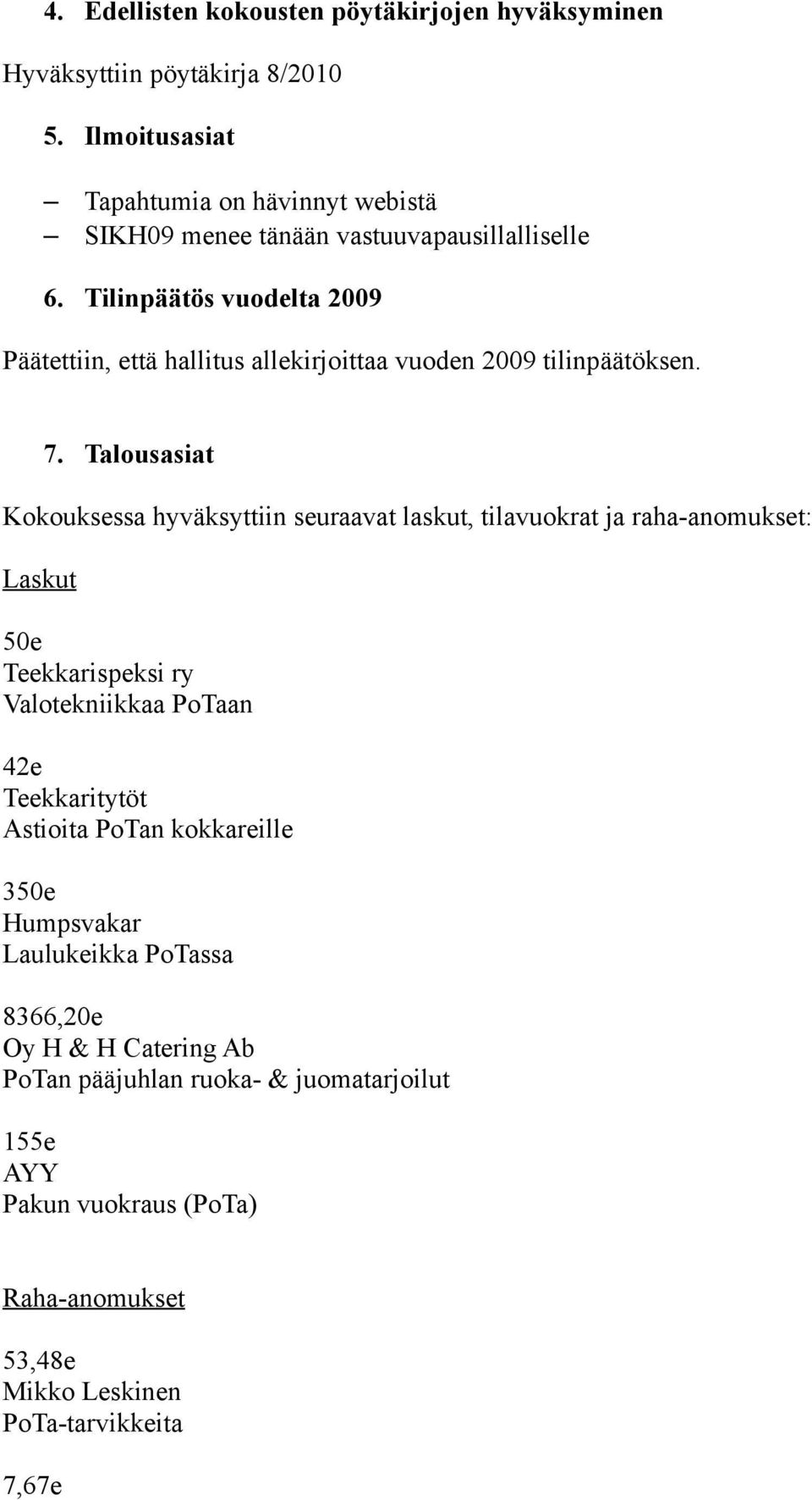 Tilinpäätös vuodelta 2009 Päätettiin, että hallitus allekirjoittaa vuoden 2009 tilinpäätöksen. 7.