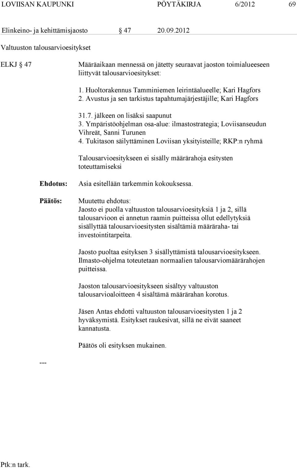 Huoltorakennus Tamminiemen leirintäalueelle; Kari Hagfors 2. Avustus ja sen tarkistus tapahtumajärjestäjille; Kari Hagfors 31.7. jälkeen on lisäksi saapunut 3.