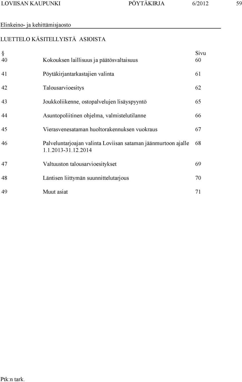 Asuntopoliitinen ohjelma, valmistelutilanne 66 45 Vierasvenesataman huoltorakennuksen vuokraus 67 46 Palveluntarjoajan valinta Loviisan