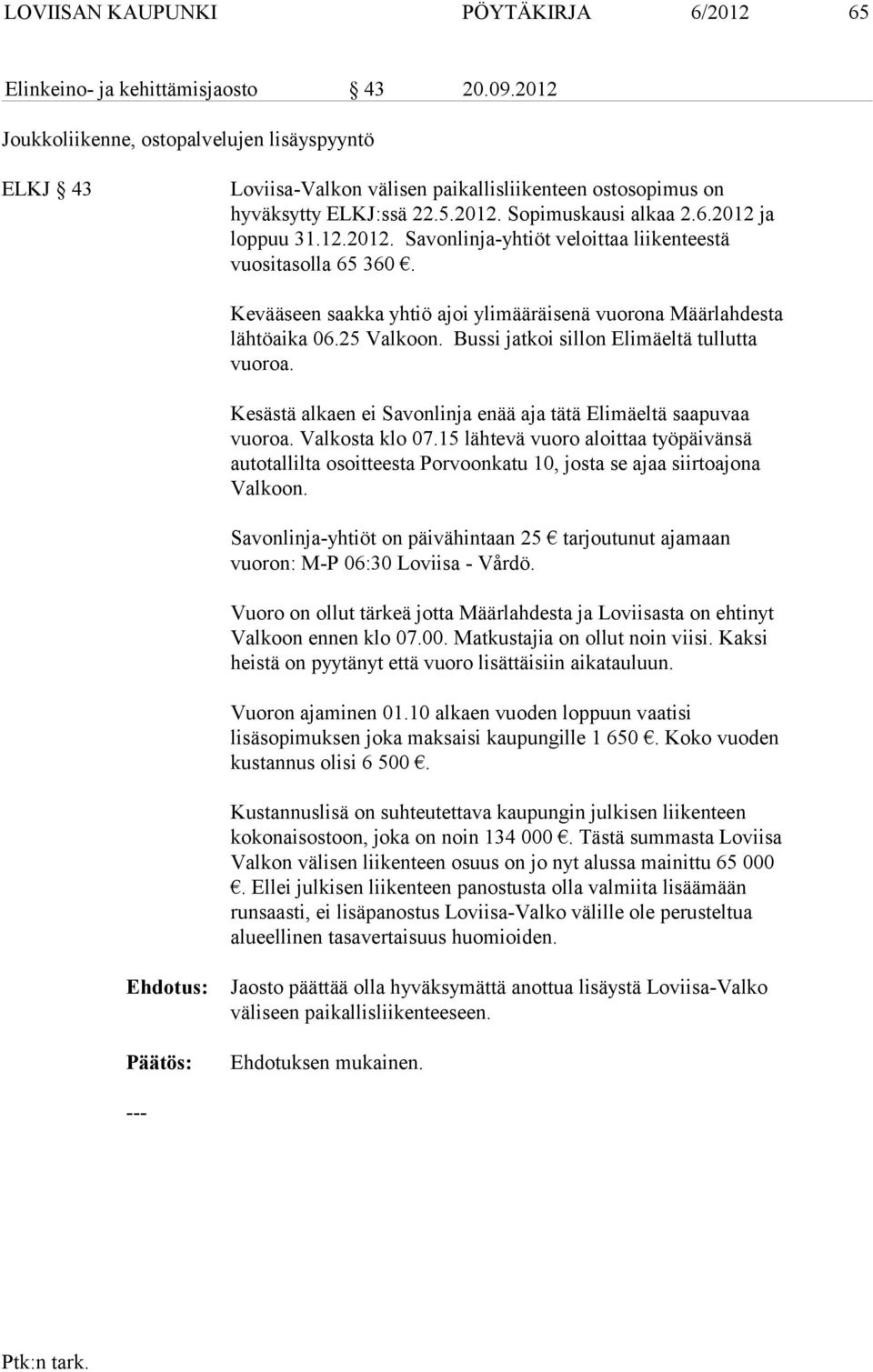 Kevääseen saakka yhtiö ajoi ylimääräisenä vuorona Määrlahdesta lähtöaika 06.25 Valkoon. Bussi jatkoi sillon Elimäeltä tullutta vuoroa.