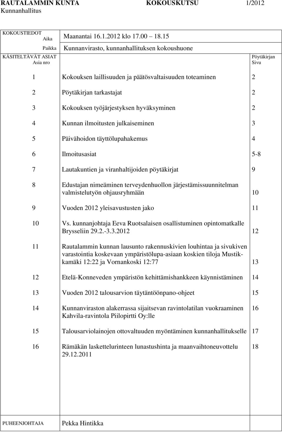 Pöytäkirjan tarkastajat Kokouksen työjärjestyksen hyväksyminen Kunnan ilmoitusten julkaiseminen Päivähoidon täyttölupahakemus Ilmoitusasiat Lautakuntien ja viranhaltijoiden pöytäkirjat Edustajan