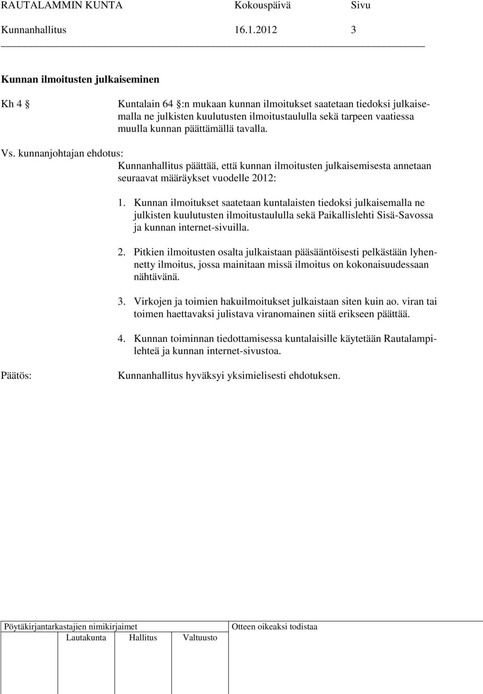 kunnan päättämällä tavalla. Kunnanhallitus päättää, että kunnan ilmoitusten julkaisemisesta annetaan seuraavat määräykset vuodelle 2012: 1.