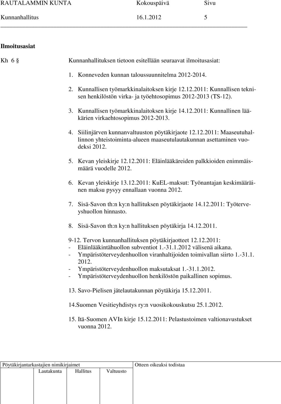 Siilinjärven kunnanvaltuuston pöytäkirjaote 12.12.2011: Maaseutuhallinnon yhteistoiminta-alueen maaseutulautakunnan asettaminen vuodeksi 2012. 5. Kevan yleiskirje 12.12.2011: Eläinlääkäreiden palkkioiden enimmäismäärä vuodelle 2012.