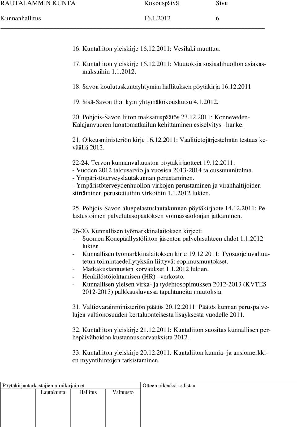 21. Oikeusministeriön kirje 16.12.2011: Vaalitietojärjestelmän testaus keväällä 2012. 22-24. Tervon kunnanvaltuuston pöytäkirjaotteet 19.12.2011: - Vuoden 2012 talousarvio ja vuosien 2013-2014 taloussuunnitelma.