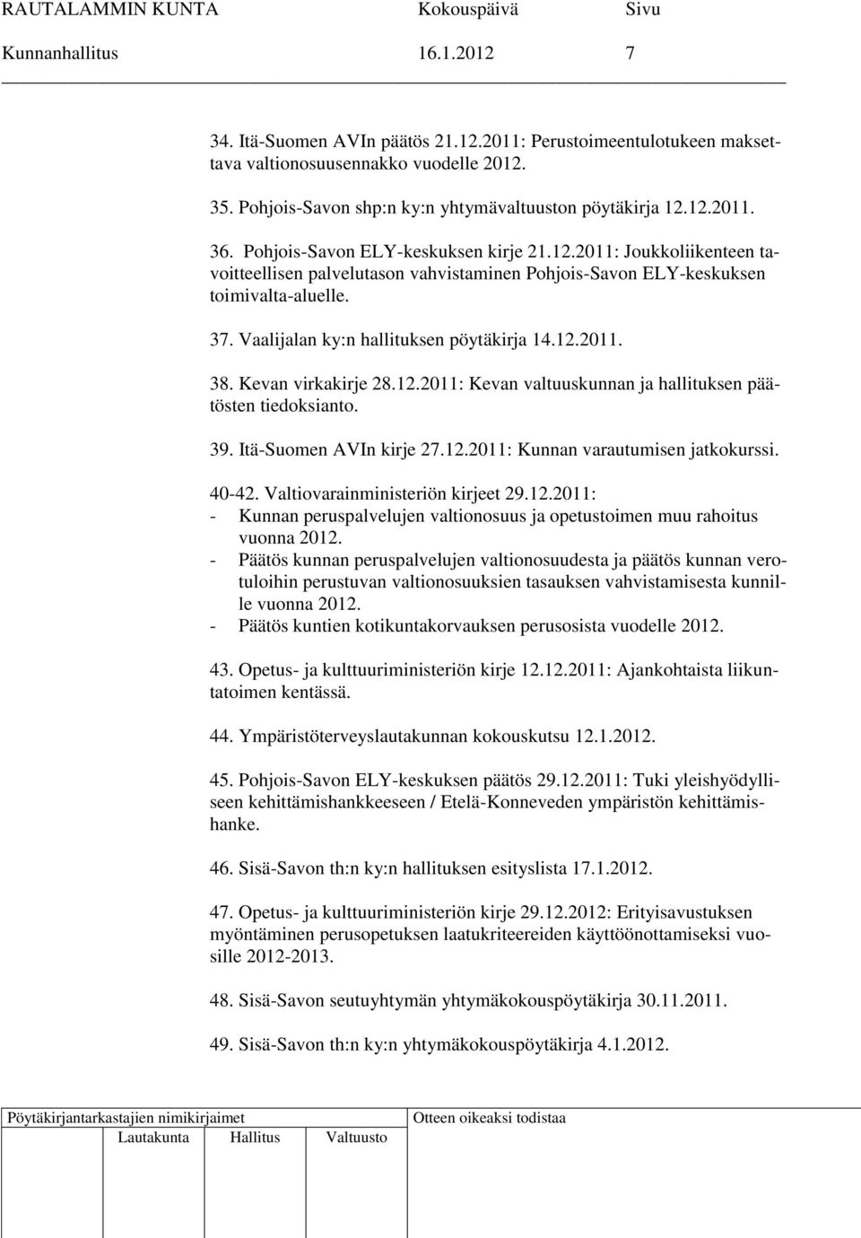 12.2011. 38. Kevan virkakirje 28.12.2011: Kevan valtuuskunnan ja hallituksen päätösten tiedoksianto. 39. Itä-Suomen AVIn kirje 27.12.2011: Kunnan varautumisen jatkokurssi. 40-42.