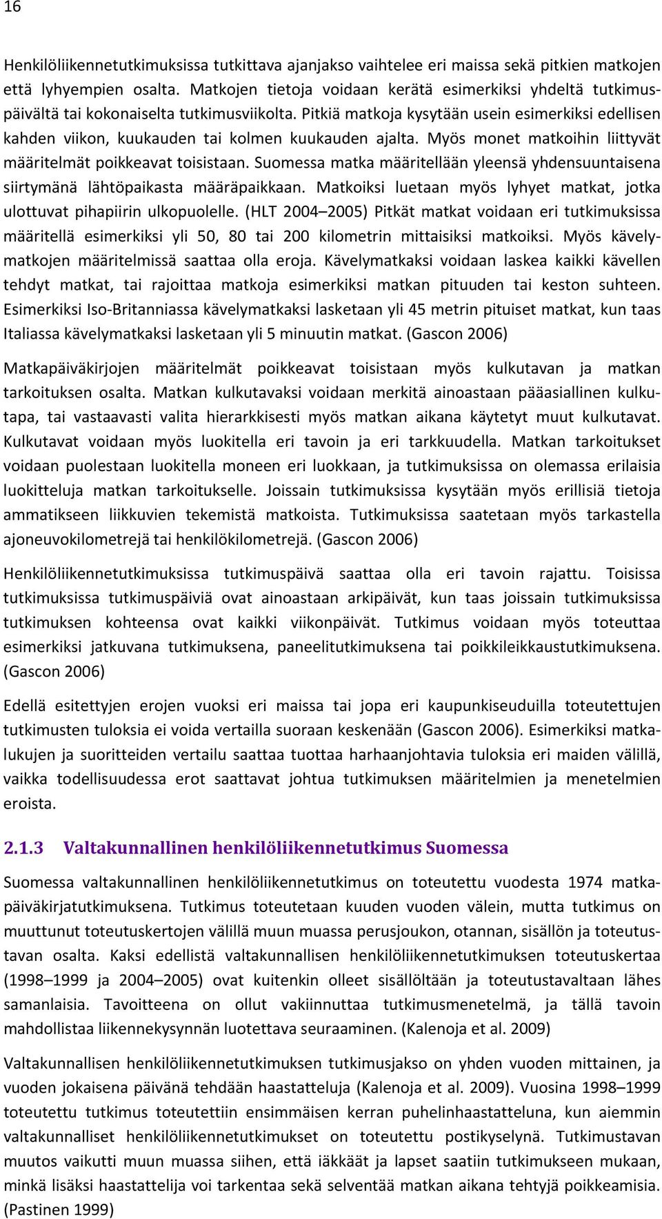 Pitkiä matkoja kysytään usein esimerkiksi edellisen kahden viikon, kuukauden tai kolmen kuukauden ajalta. Myös monet matkoihin liittyvät määritelmät poikkeavat toisistaan.