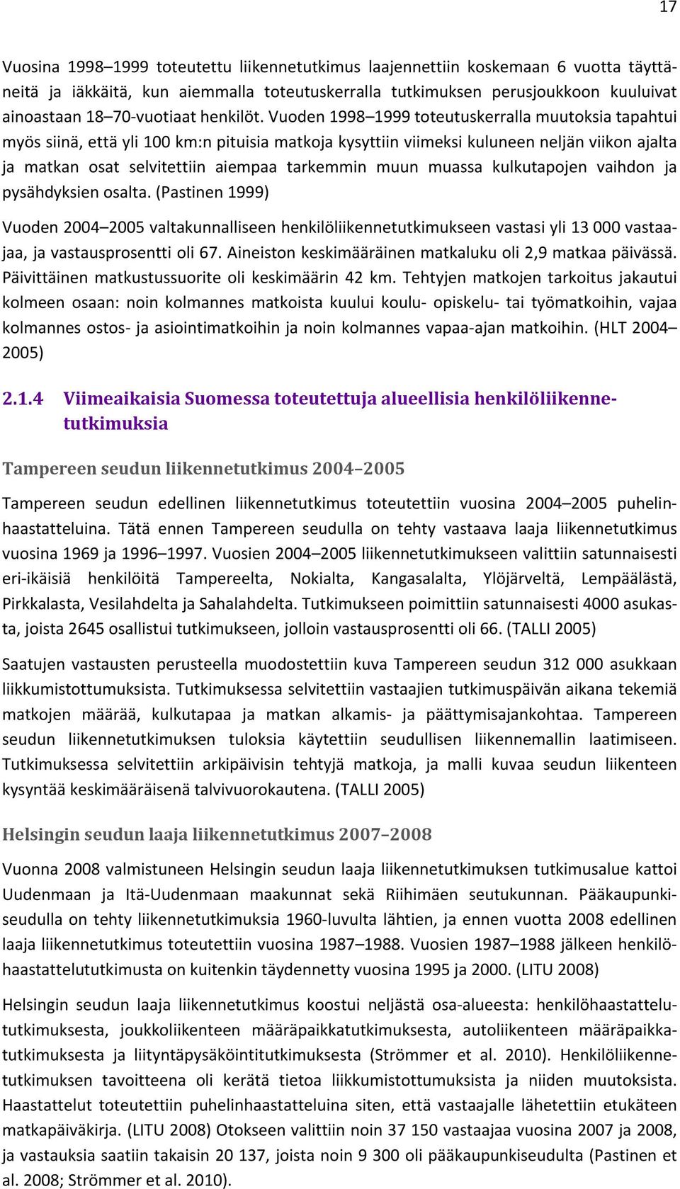 Vuoden 1998 1999 toteutuskerralla muutoksia tapahtui myös siinä, että yli 100 km:n pituisia matkoja kysyttiin viimeksi kuluneen neljän viikon ajalta ja matkan osat selvitettiin aiempaa tarkemmin muun