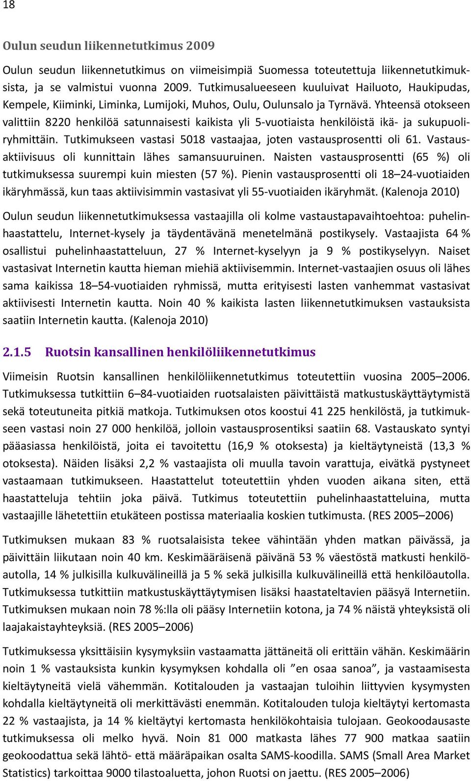 Yhteensä otokseen valittiin 8220 henkilöä satunnaisesti kaikista yli 5-vuotiaista henkilöistä ikä- ja sukupuoliryhmittäin. Tutkimukseen vastasi 5018 vastaajaa, joten vastausprosentti oli 61.