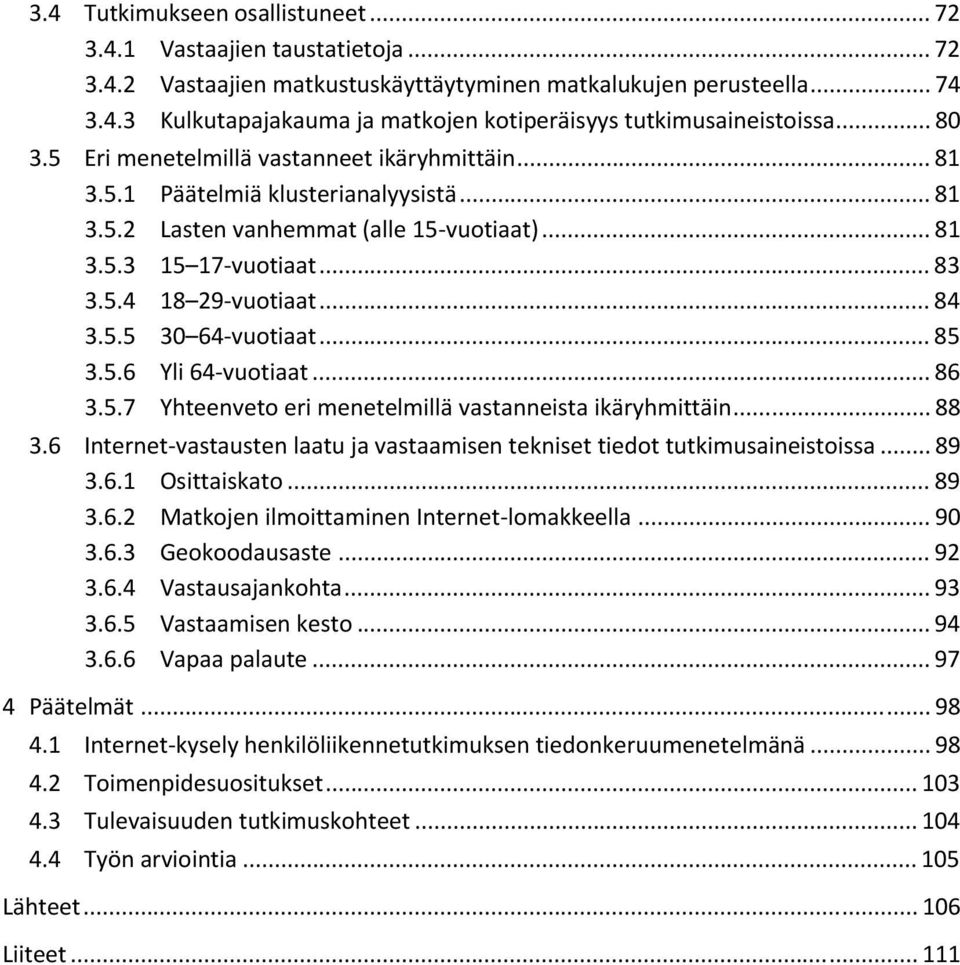 .. 84 3.5.5 30 64-vuotiaat... 85 3.5.6 Yli 64-vuotiaat... 86 3.5.7 Yhteenveto eri menetelmillä vastanneista ikäryhmittäin... 88 3.