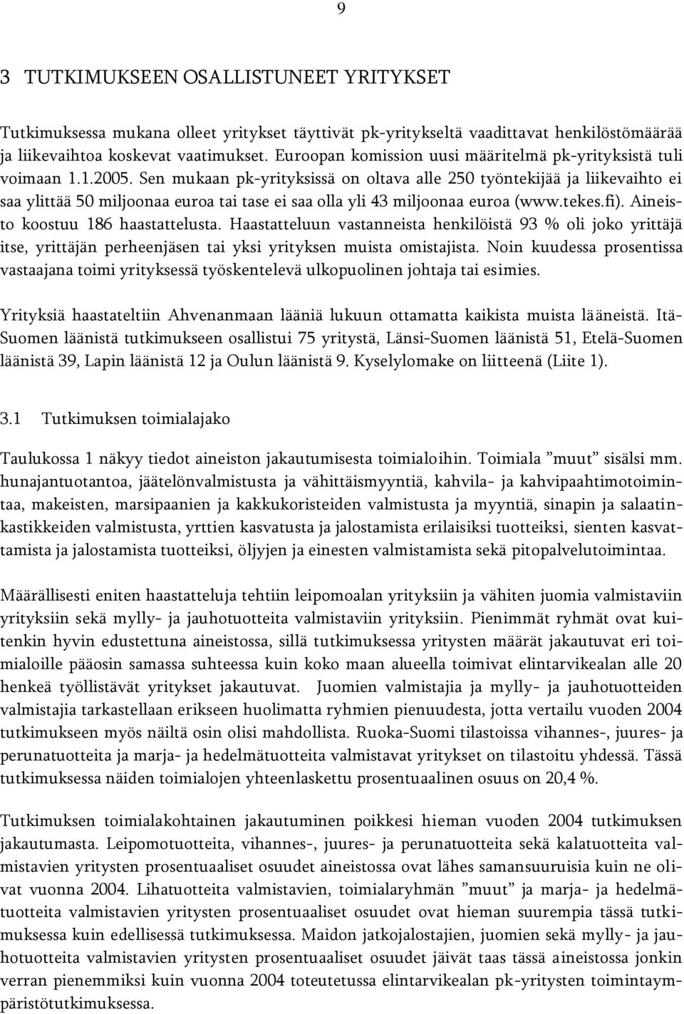 Sen mukaan pk-yrityksissä on oltava alle 250 työntekijää ja liikevaihto ei saa ylittää 50 miljoonaa euroa tai tase ei saa olla yli 43 miljoonaa euroa (www.tekes.fi).