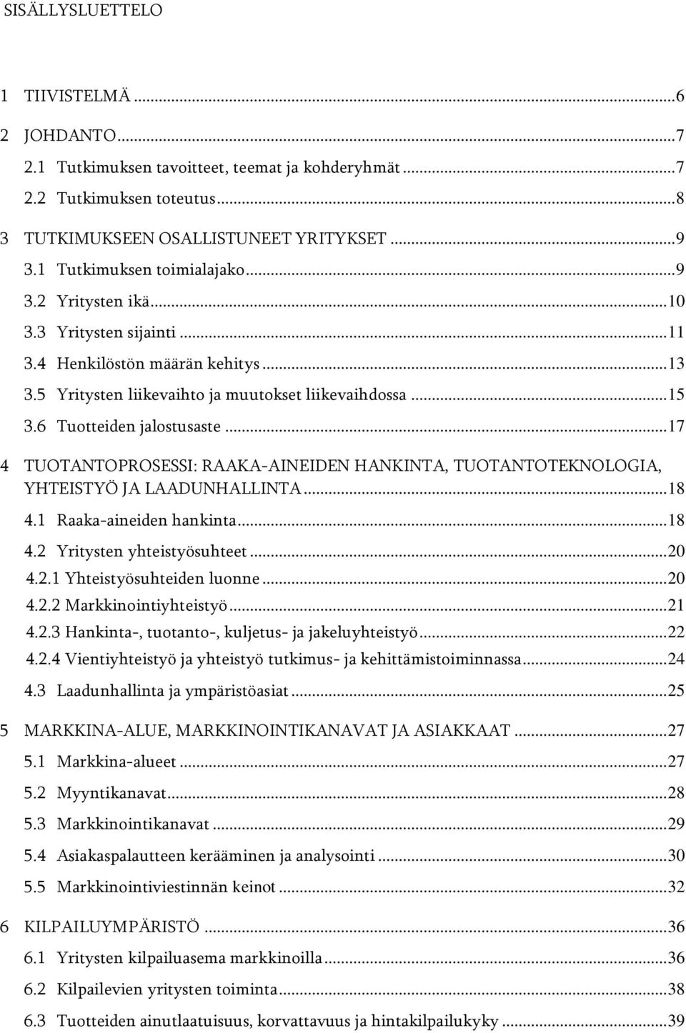 6 Tuotteiden jalostusaste... 17 4 TUOTANTOPROSESSI: RAAKA-AINEIDEN HANKINTA, TUOTANTOTEKNOLOGIA, YHTEISTYÖ JA LAADUNHALLINTA... 18 4.1 Raaka-aineiden hankinta... 18 4.2 Yritysten yhteistyösuhteet.