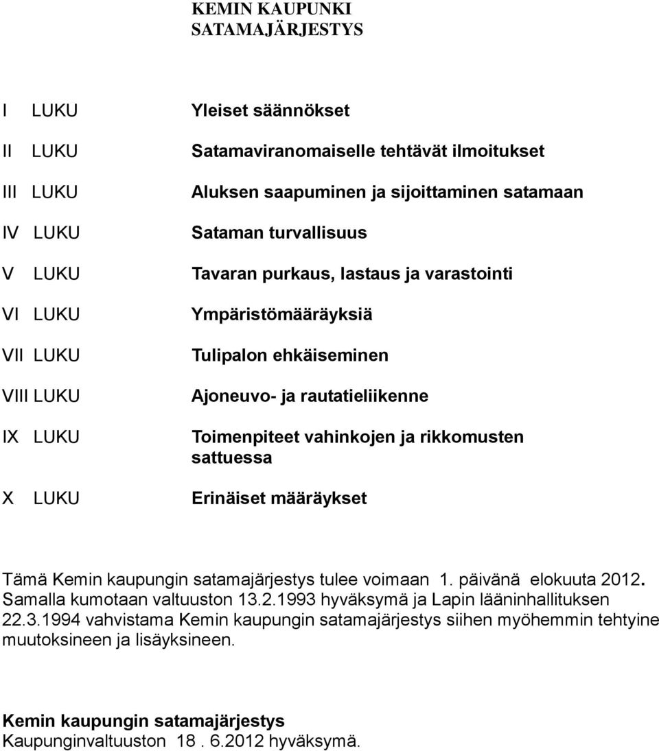 vahinkojen ja rikkomusten sattuessa X LUKU Erinäiset määräykset Tämä Kemin kaupungin satamajärjestys tulee voimaan 1. päivänä elokuuta 2012. Samalla kumotaan valtuuston 13.2.1993 hyväksymä ja Lapin lääninhallituksen 22.